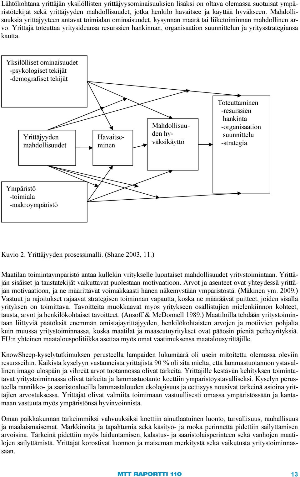 Yrittäjä toteuttaa yritysideansa resurssien hankinnan, organisaation suunnittelun ja yritysstrategiansa kautta.