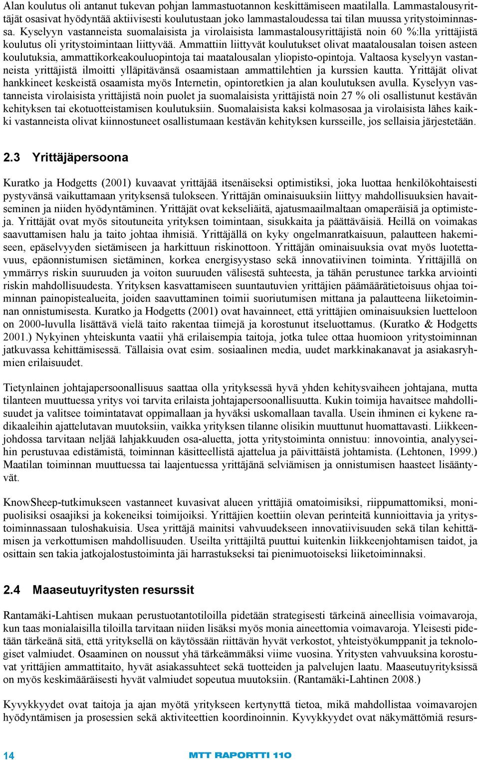 Kyselyyn vastanneista suomalaisista ja virolaisista lammastalousyrittäjistä noin 60 %:lla yrittäjistä koulutus oli yritystoimintaan liittyvää.