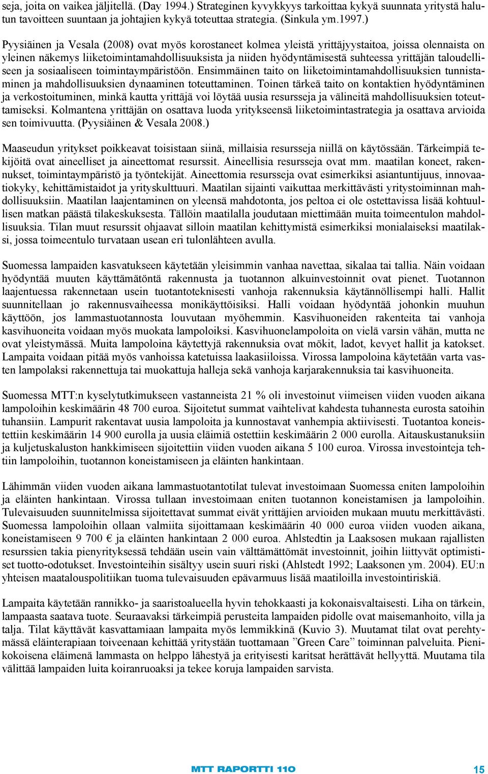 taloudelliseen ja sosiaaliseen toimintaympäristöön. Ensimmäinen taito on liiketoimintamahdollisuuksien tunnistaminen ja mahdollisuuksien dynaaminen toteuttaminen.