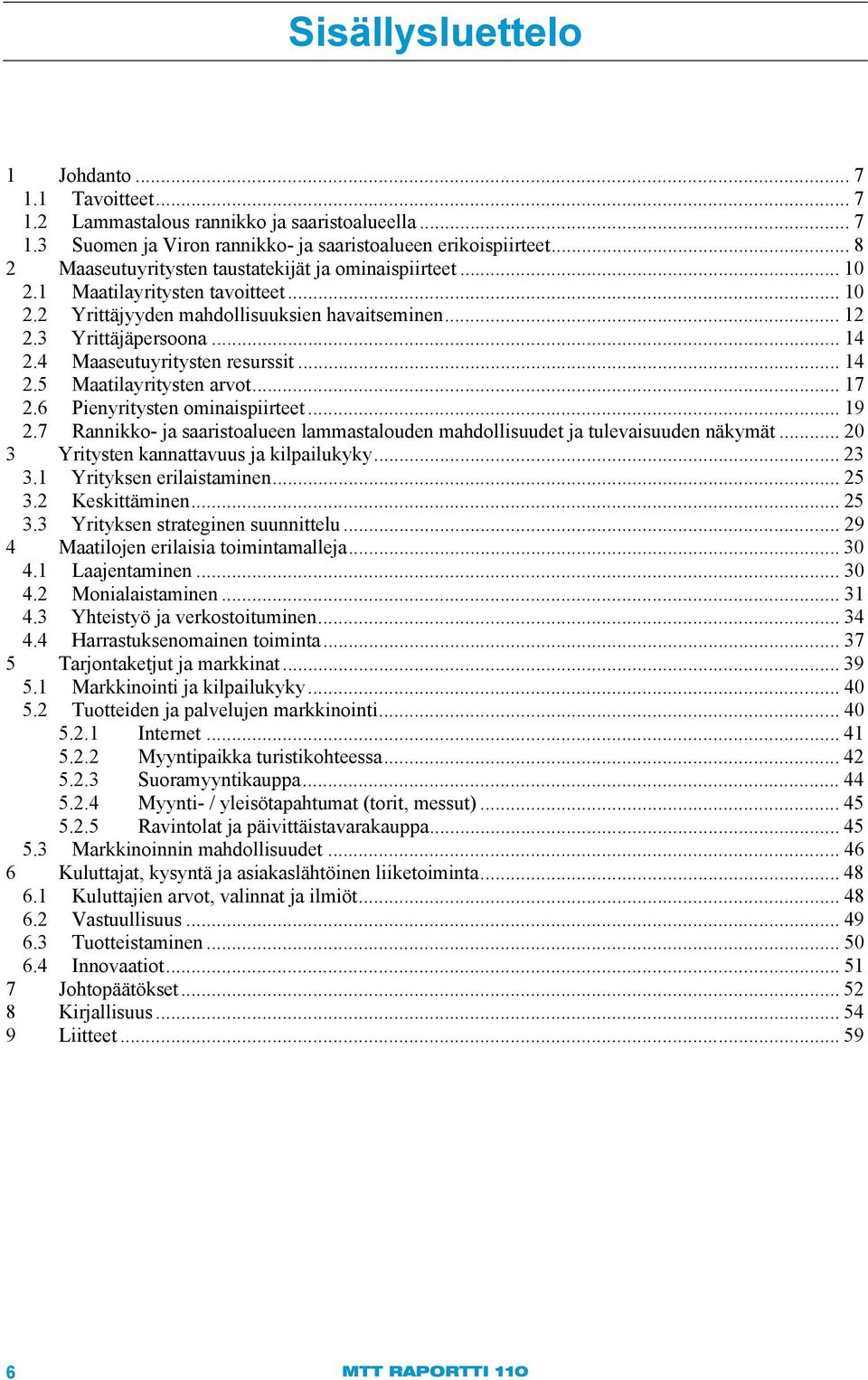 4 Maaseutuyritysten resurssit... 14 2.5 Maatilayritysten arvot... 17 2.6 Pienyritysten ominaispiirteet... 19 2.7 Rannikko- ja saaristoalueen lammastalouden mahdollisuudet ja tulevaisuuden näkymät.