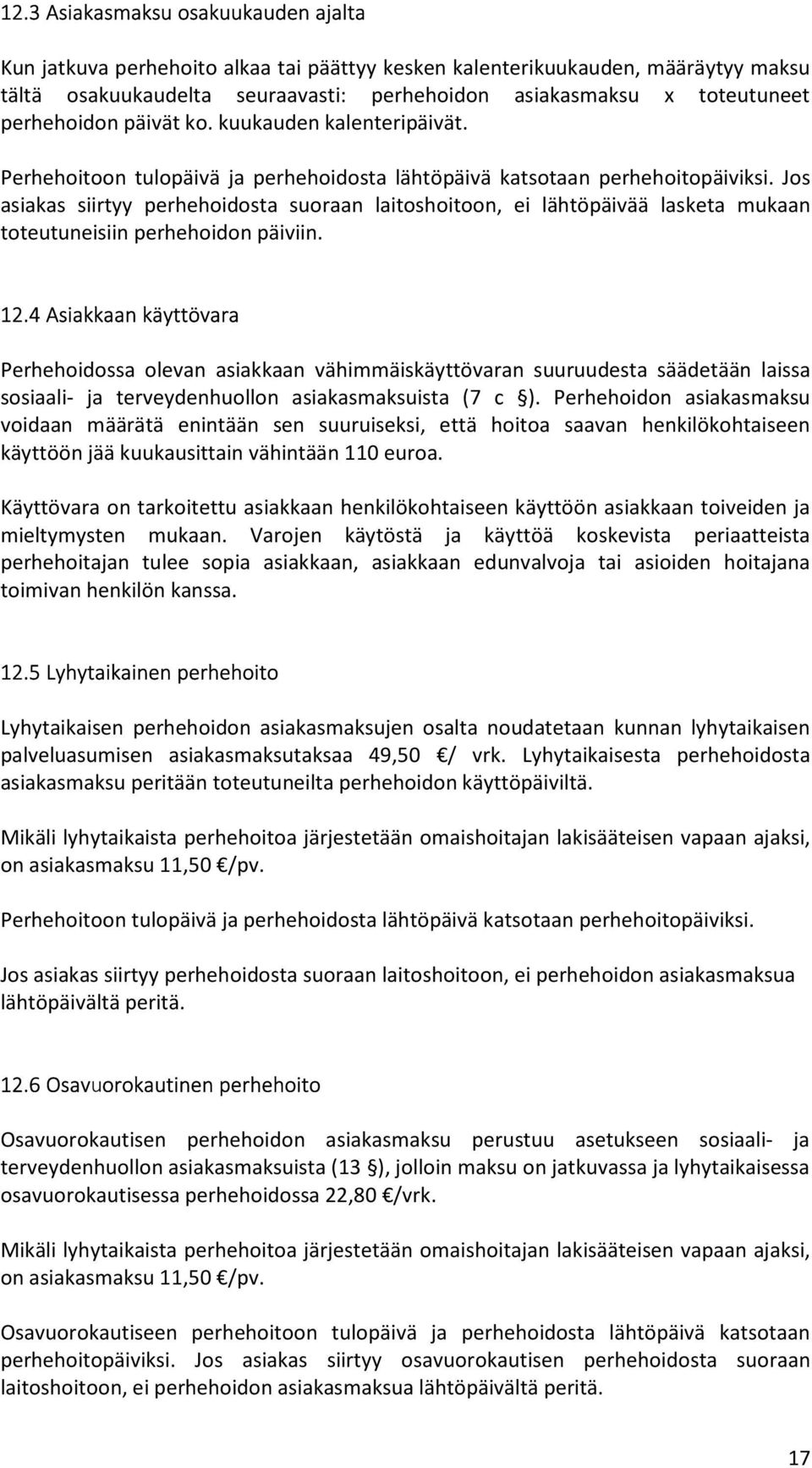 Jos asiakas siirtyy perhehoidosta suoraan laitoshoitoon, ei lähtöpäivää lasketa mukaan toteutuneisiin perhehoidon päiviin. 12.