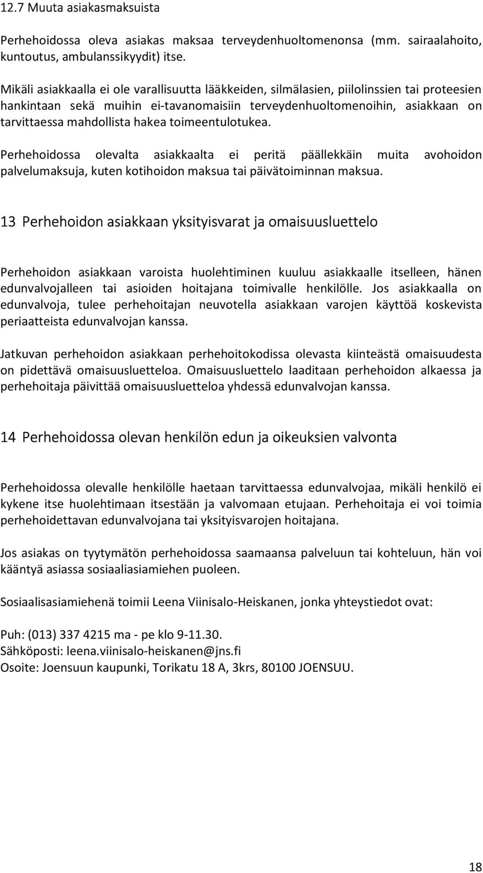 hakea toimeentulotukea. Perhehoidossa olevalta asiakkaalta ei peritä päällekkäin muita avohoidon palvelumaksuja, kuten kotihoidon maksua tai päivätoiminnan maksua.