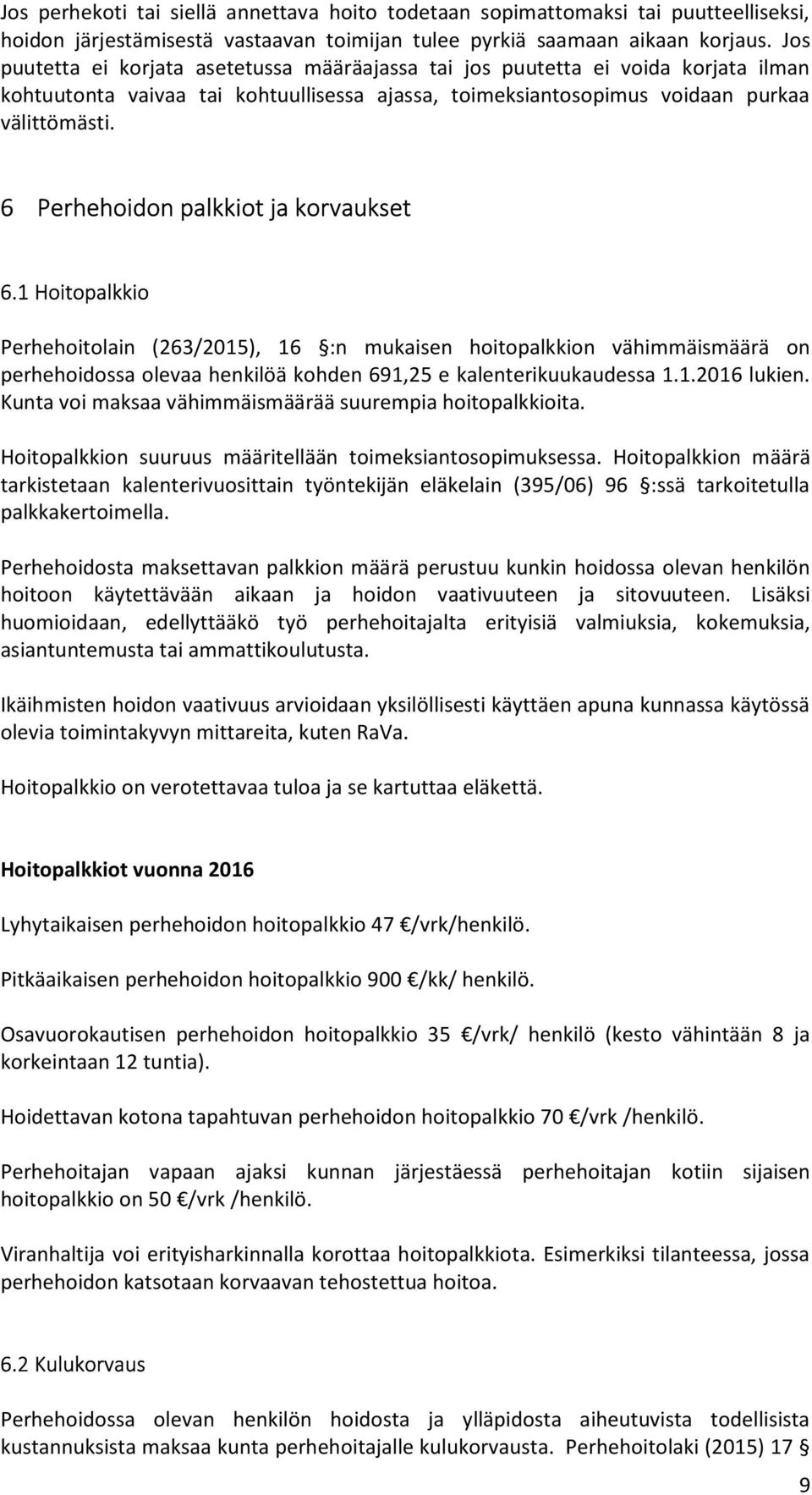 6 Perhehoidon palkkiot ja korvaukset 6.1 Hoitopalkkio Perhehoitolain (263/2015), 16 :n mukaisen hoitopalkkion vähimmäismäärä on perhehoidossa olevaa henkilöä kohden 691,25 e kalenterikuukaudessa 1.1.2016 lukien.