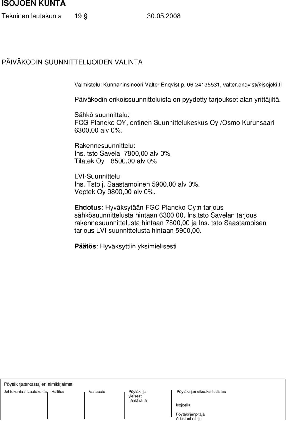 Rakennesuunnittelu: Ins. tsto Savela 7800,00 alv 0% Tilatek Oy 8500,00 alv 0% LVI-Suunnittelu Ins. Tsto j. Saastamoinen 5900,00 alv 0%. Veptek Oy 9800,00 alv 0%.