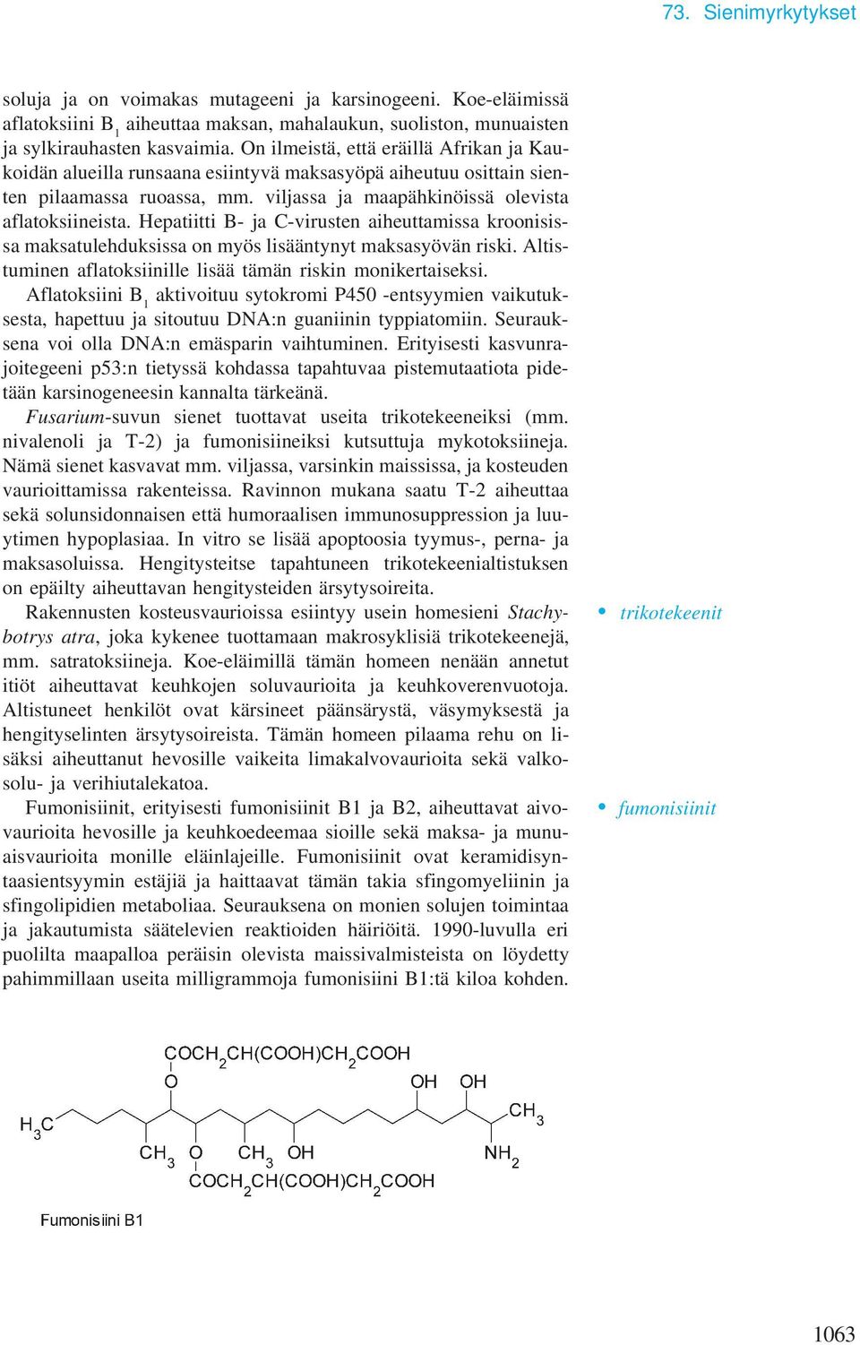 Hepatiitti B- ja C-virusten aiheuttamissa kroonisissa maksatulehduksissa on myös lisääntynyt maksasyövän riski. Altistuminen aflatoksiinille lisää tämän riskin monikertaiseksi.
