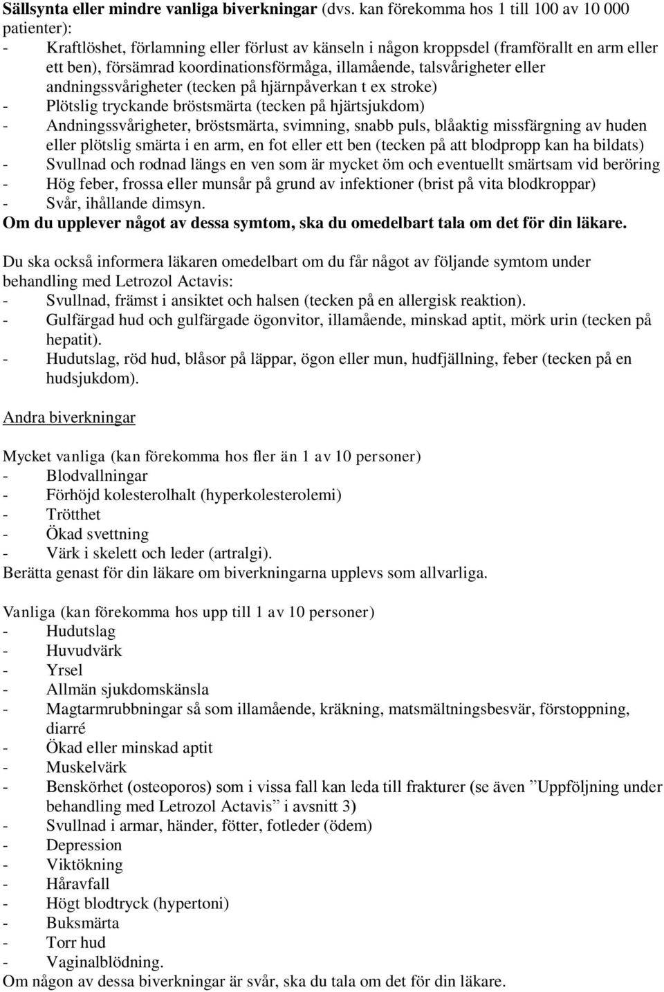 talsvårigheter eller andningssvårigheter (tecken på hjärnpåverkan t ex stroke) - Plötslig tryckande bröstsmärta (tecken på hjärtsjukdom) - Andningssvårigheter, bröstsmärta, svimning, snabb puls,