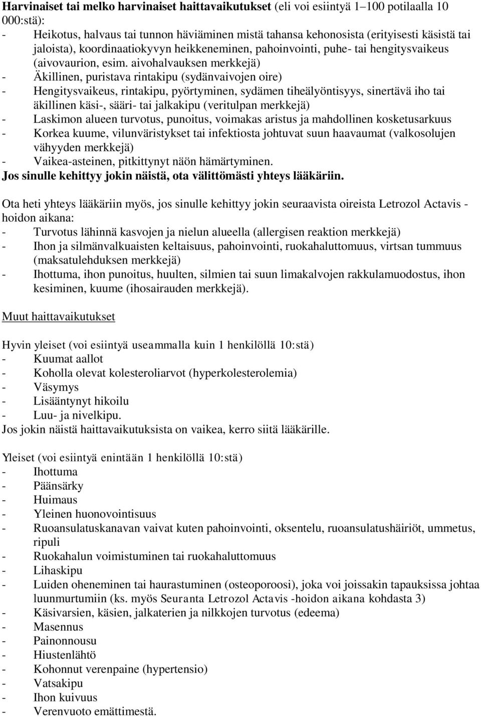 aivohalvauksen merkkejä) - Äkillinen, puristava rintakipu (sydänvaivojen oire) - Hengitysvaikeus, rintakipu, pyörtyminen, sydämen tiheälyöntisyys, sinertävä iho tai äkillinen käsi-, sääri- tai