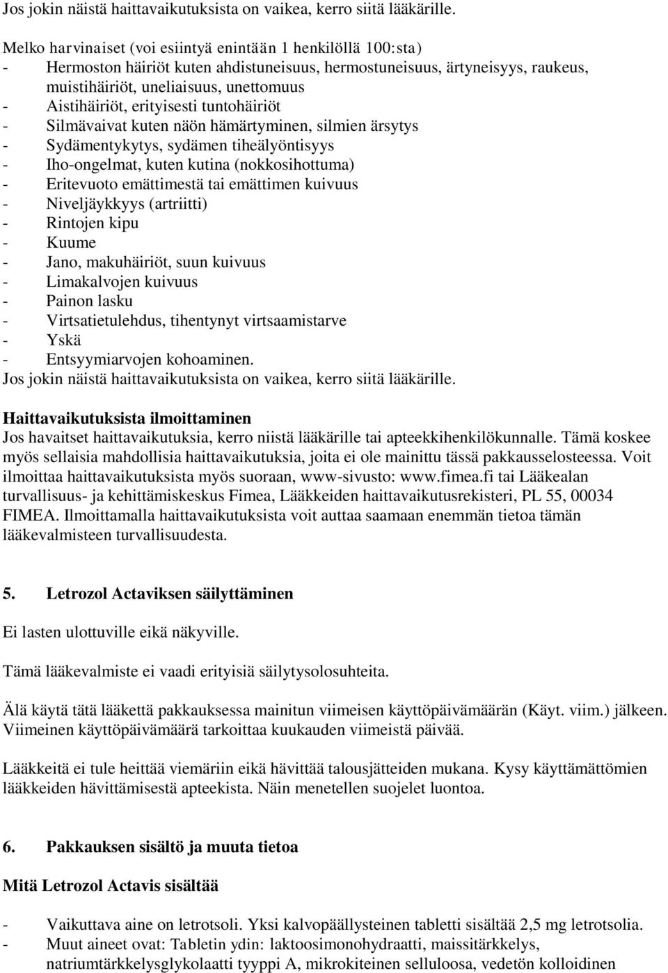 erityisesti tuntohäiriöt - Silmävaivat kuten näön hämärtyminen, silmien ärsytys - Sydämentykytys, sydämen tiheälyöntisyys - Iho-ongelmat, kuten kutina (nokkosihottuma) - Eritevuoto emättimestä tai
