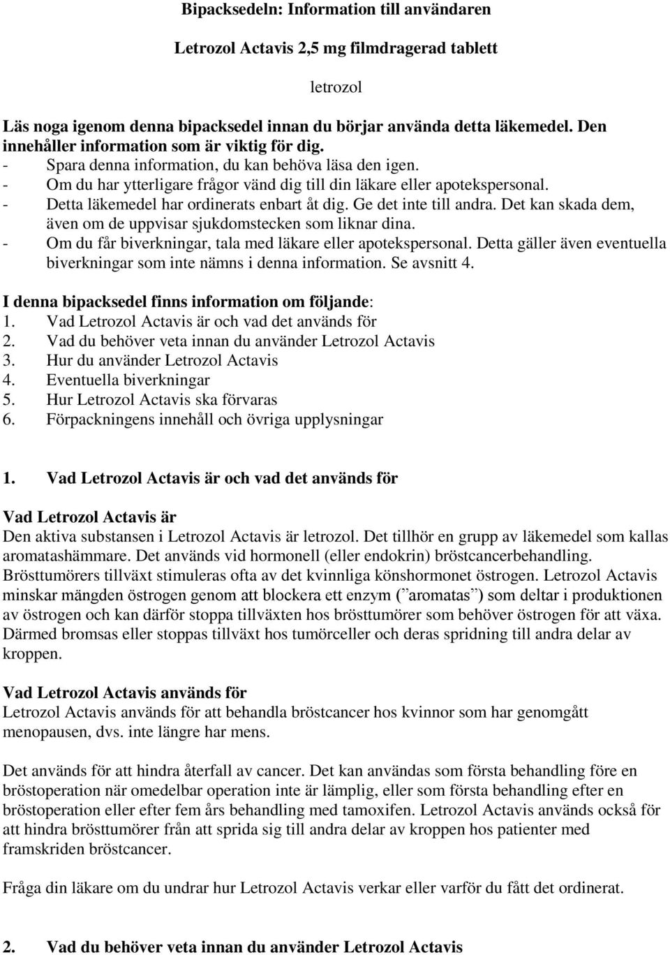 - Detta läkemedel har ordinerats enbart åt dig. Ge det inte till andra. Det kan skada dem, även om de uppvisar sjukdomstecken som liknar dina.