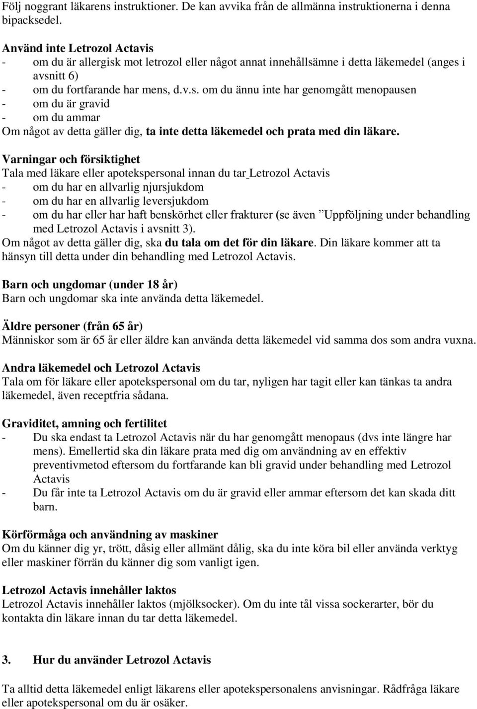 Varningar och försiktighet Tala med läkare eller apotekspersonal innan du tar Letrozol Actavis - om du har en allvarlig njursjukdom - om du har en allvarlig leversjukdom - om du har eller har haft