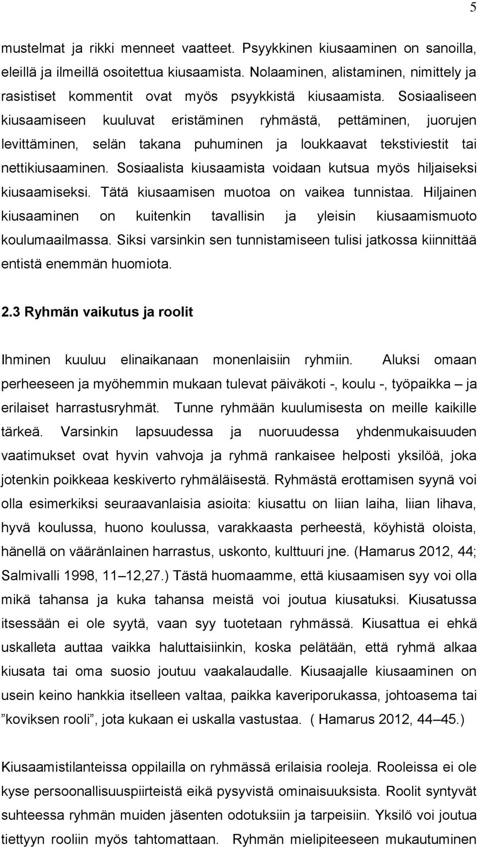 Sosiaaliseen kiusaamiseen kuuluvat eristäminen ryhmästä, pettäminen, juorujen levittäminen, selän takana puhuminen ja loukkaavat tekstiviestit tai nettikiusaaminen.