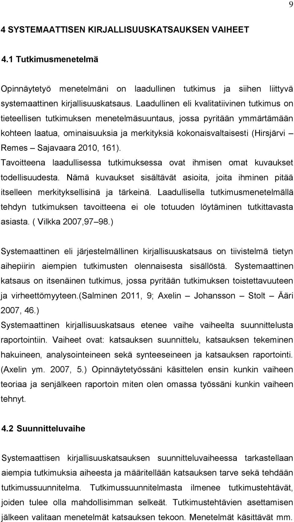 Sajavaara 2010, 161). Tavoitteena laadullisessa tutkimuksessa ovat ihmisen omat kuvaukset todellisuudesta.