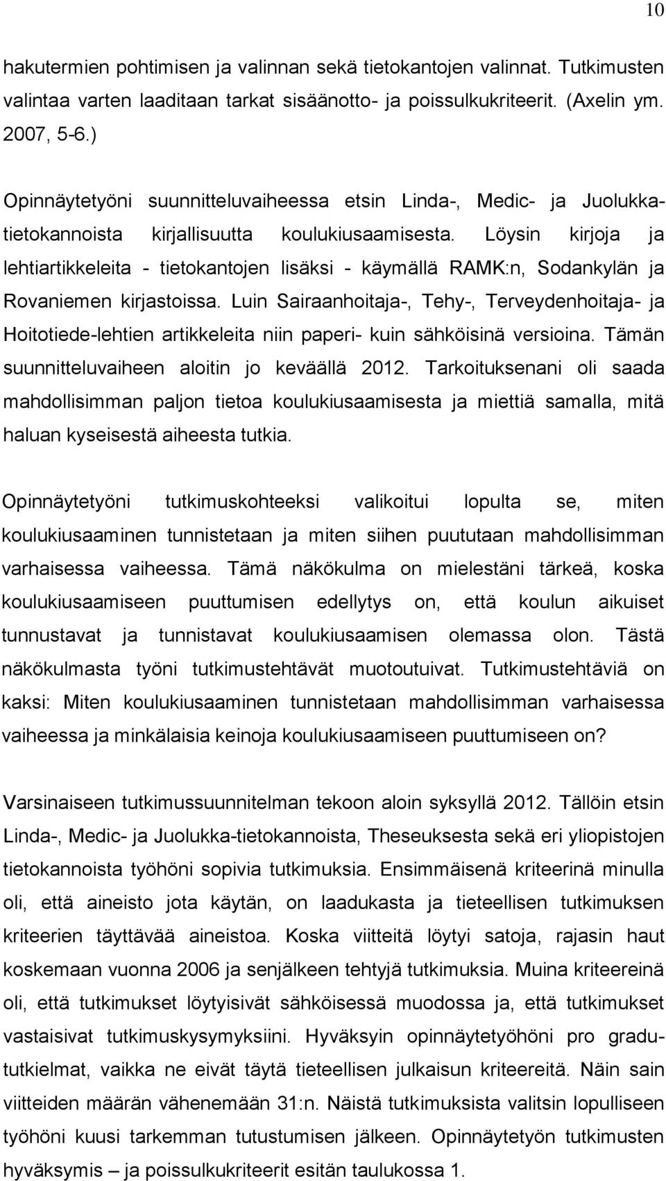 Löysin kirjoja ja lehtiartikkeleita - tietokantojen lisäksi - käymällä RAMK:n, Sodankylän ja Rovaniemen kirjastoissa.