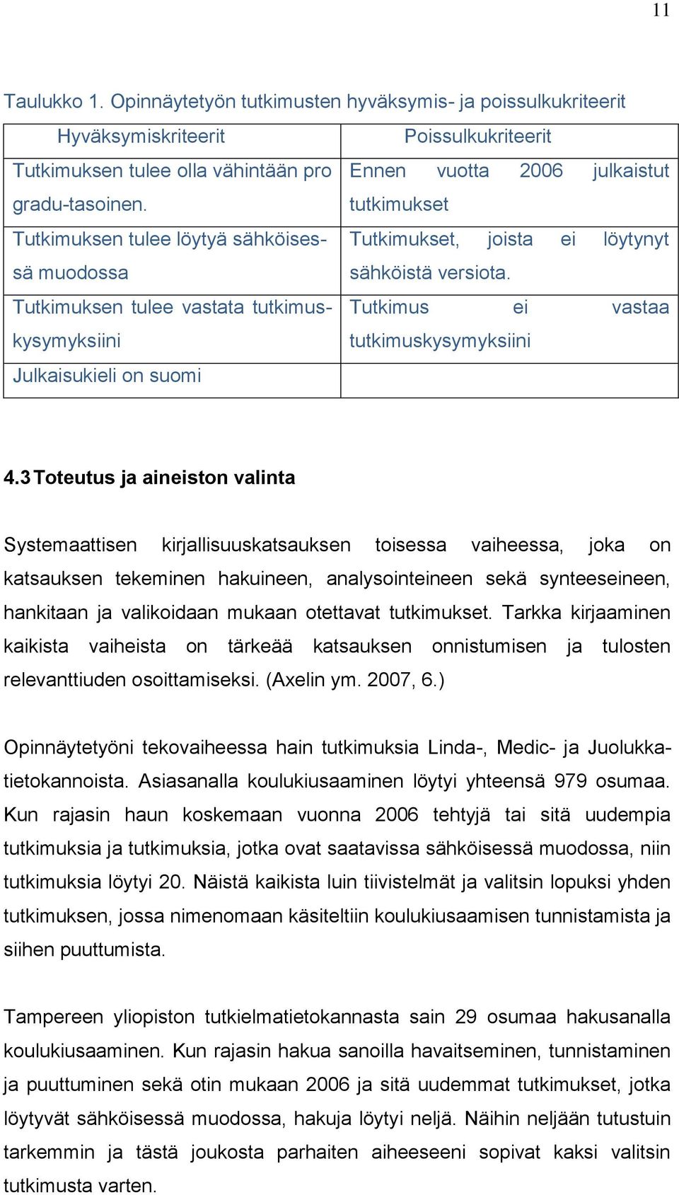 Tutkimuksen tulee vastata tutkimuskysymyksiini Tutkimus ei vastaa tutkimuskysymyksiini Julkaisukieli on suomi 4.