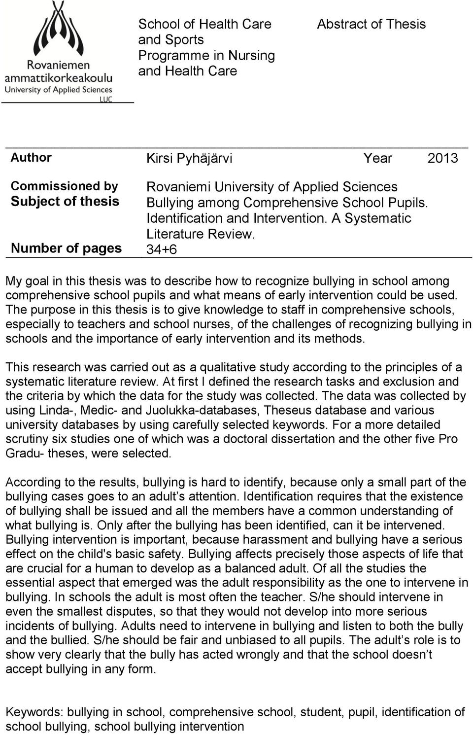 34+6 My goal in this thesis was to describe how to recognize bullying in school among comprehensive school pupils and what means of early intervention could be used.