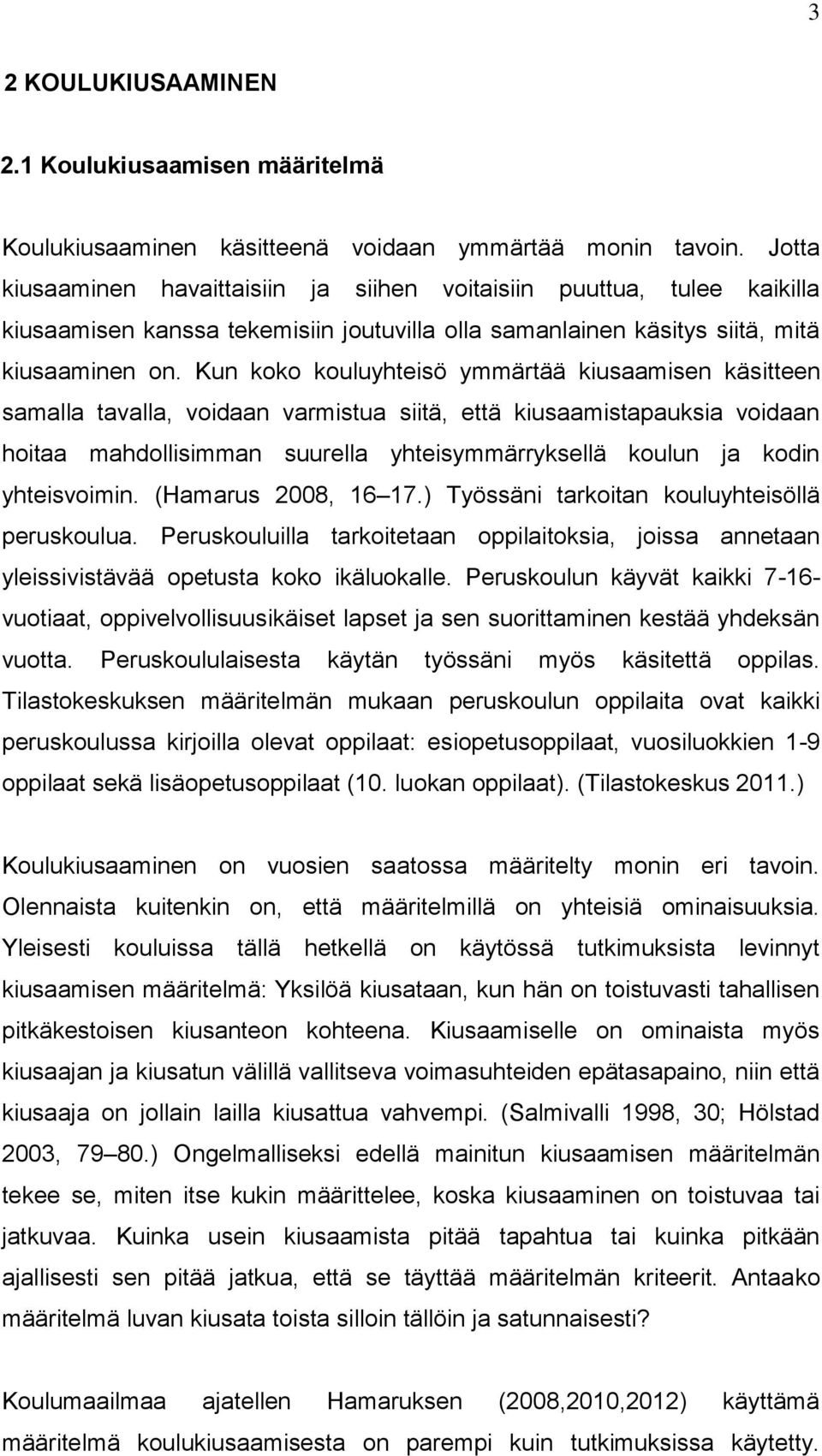 Kun koko kouluyhteisö ymmärtää kiusaamisen käsitteen samalla tavalla, voidaan varmistua siitä, että kiusaamistapauksia voidaan hoitaa mahdollisimman suurella yhteisymmärryksellä koulun ja kodin