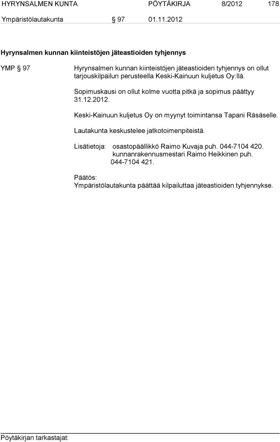 perusteella Keski-Kainuun kuljetus Oy:llä. Sopimuskausi on ollut kolme vuotta pitkä ja sopimus päättyy 31.12.2012.