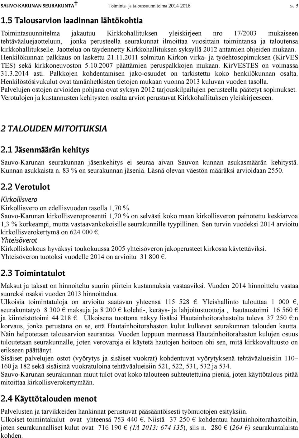 toimintansa ja taloutensa kirkkohallitukselle. Jaottelua on täydennetty Kirkkohallituksen syksyllä 2012 antamien ohjeiden mukaan. Henkilökunnan palkkaus on laskettu 21.11.