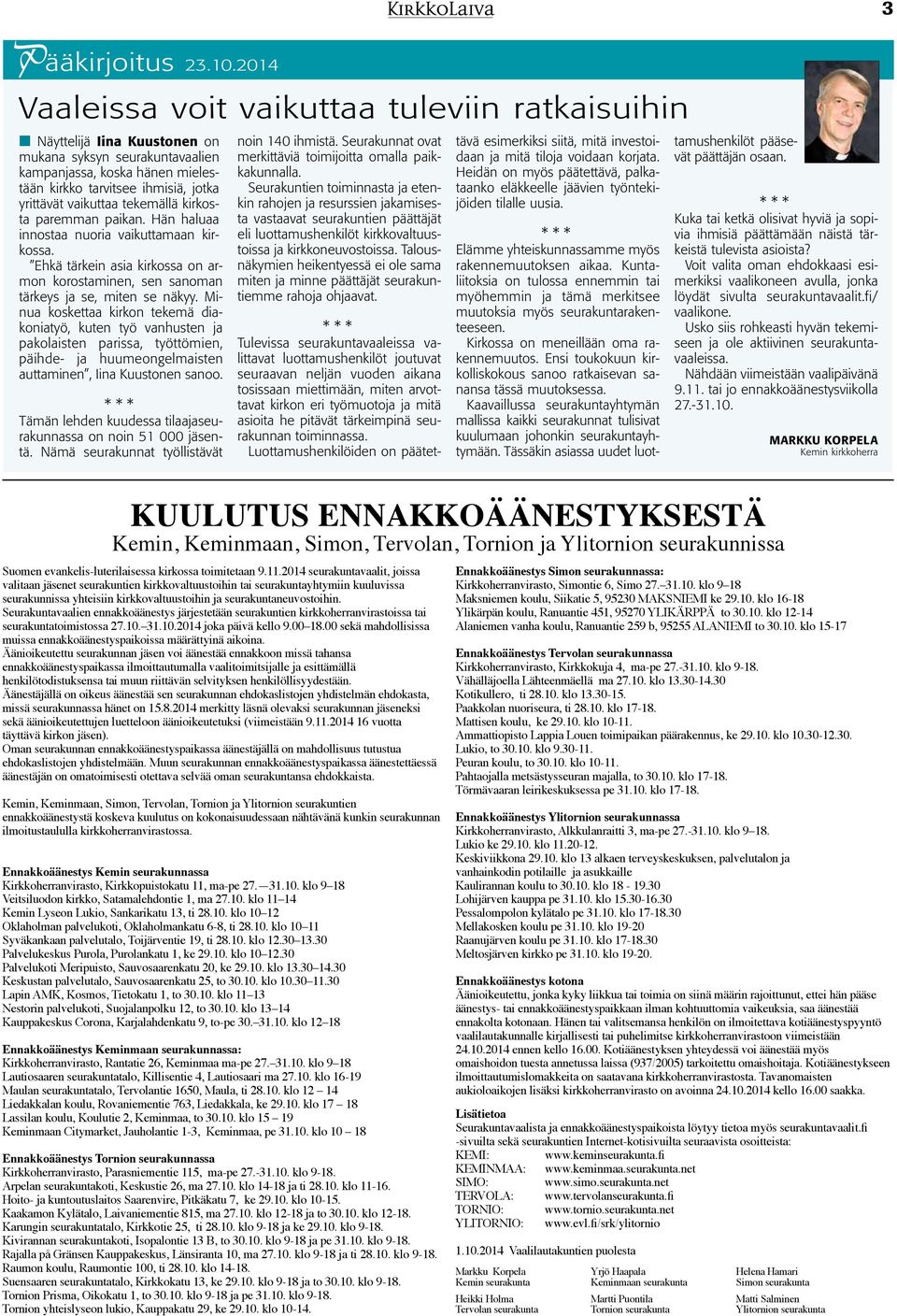 vaikuttaa tekemällä kirkosta paremman paikan. Hän haluaa innostaa nuoria vaikuttamaan kirkossa. Ehkä tärkein asia kirkossa on armon korostaminen, sen sanoman tärkeys ja se, miten se näkyy.