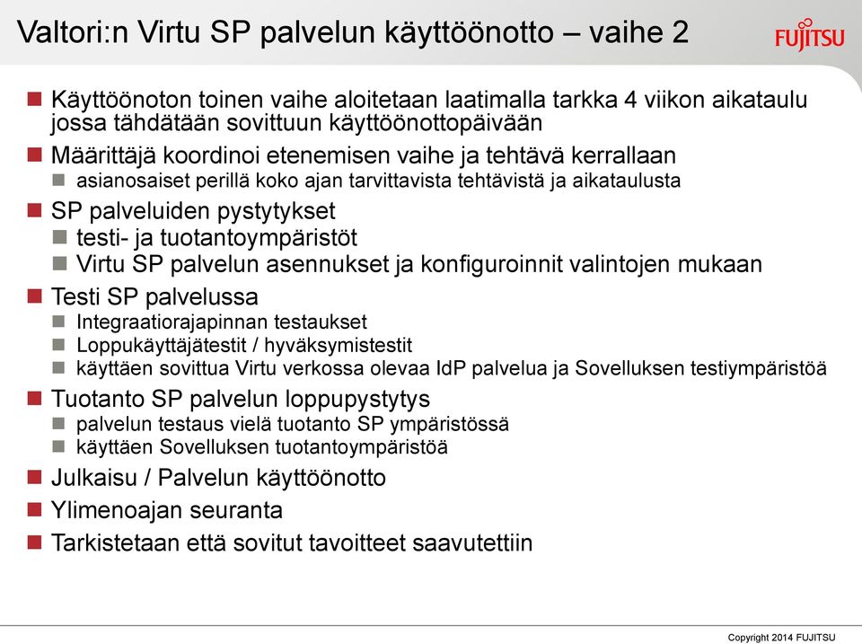 konfiguroinnit valintojen mukaan Testi SP palvelussa Integraatiorajapinnan testaukset Loppukäyttäjätestit / hyväksymistestit käyttäen sovittua Virtu verkossa olevaa IdP palvelua ja Sovelluksen