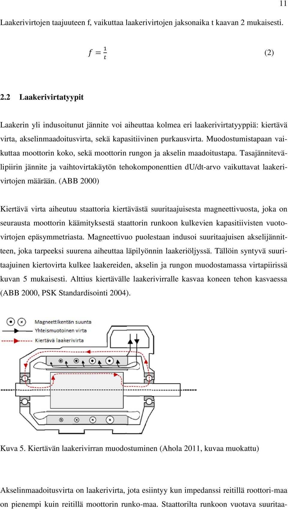 Muodostumistapaan vaikuttaa moottorin koko, sekä moottorin rungon ja akselin maadoitustapa.