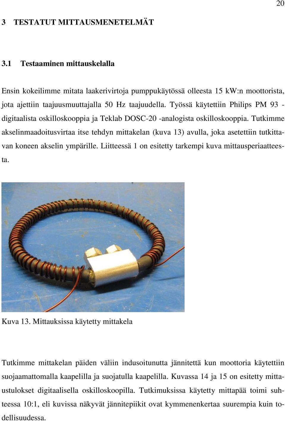 Tutkimme akselinmaadoitusvirtaa itse tehdyn mittakelan (kuva 13) avulla, joka asetettiin tutkittavan koneen akselin ympärille. Liitteessä 1 on esitetty tarkempi kuva mittausperiaatteesta. Kuva 13.