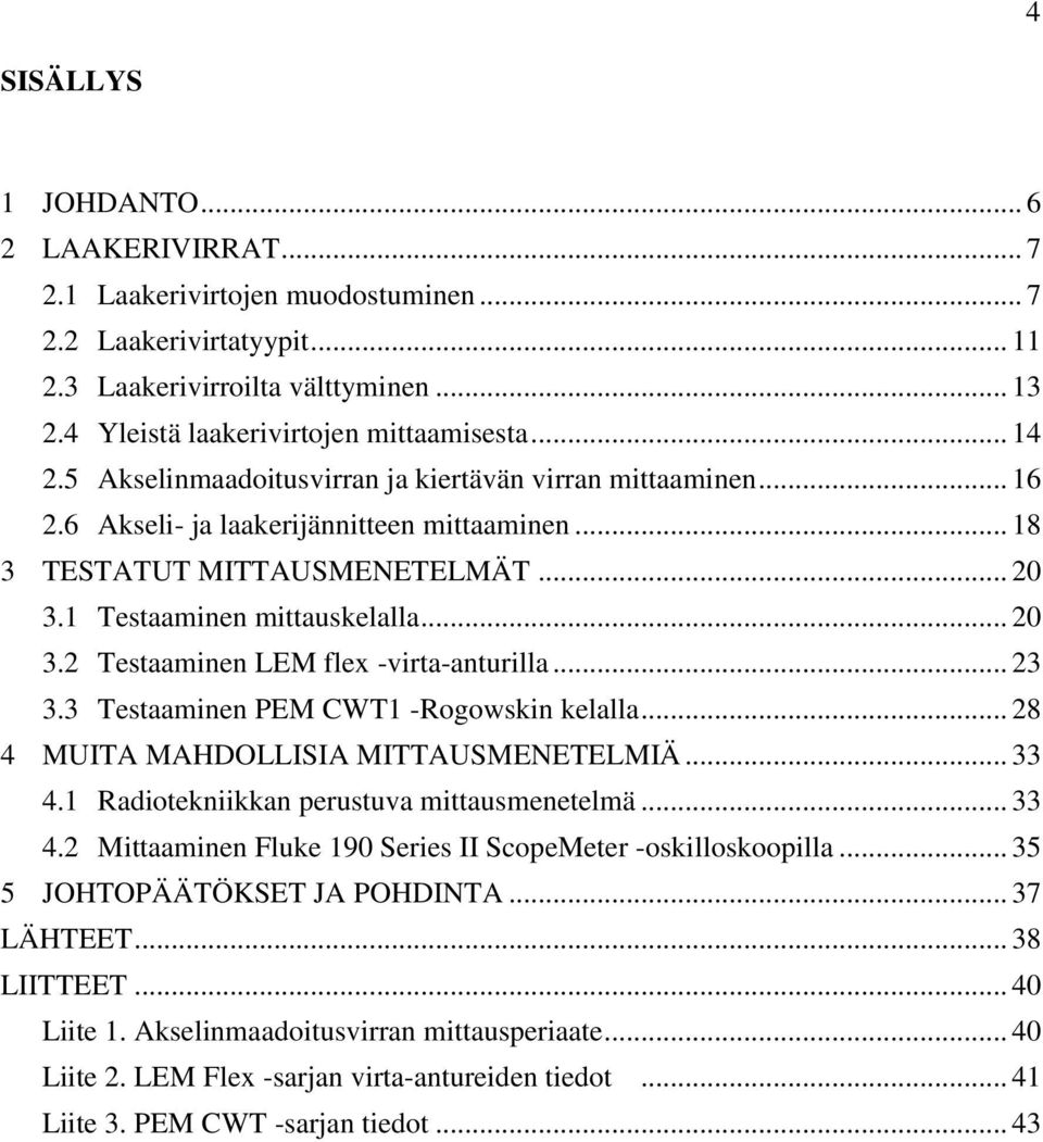 .. 23 3.3 Testaaminen PEM CWT1 -Rogowskin kelalla... 28 4 MUITA MAHDOLLISIA MITTAUSMENETELMIÄ... 33 4.1 Radiotekniikkan perustuva mittausmenetelmä... 33 4.2 Mittaaminen Fluke 190 Series II ScopeMeter -oskilloskoopilla.