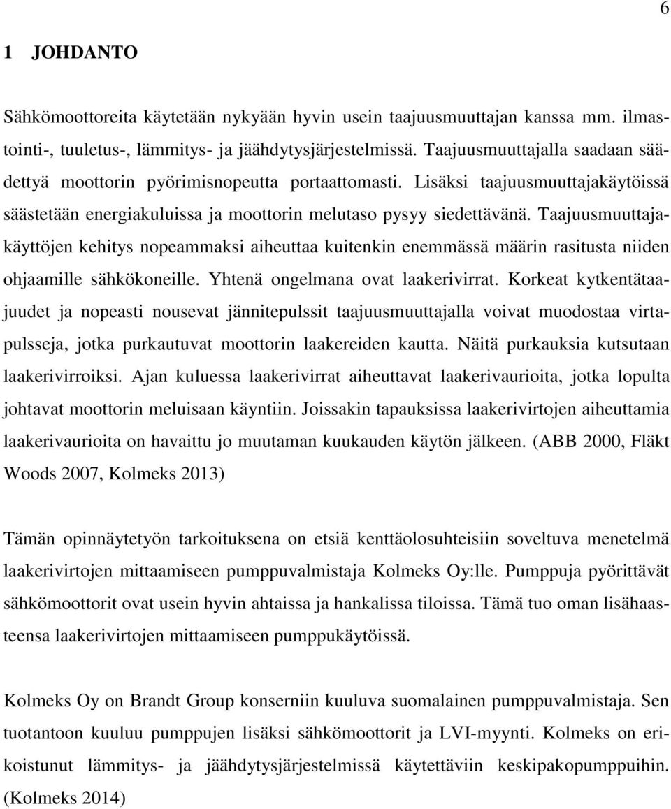 Taajuusmuuttajakäyttöjen kehitys nopeammaksi aiheuttaa kuitenkin enemmässä määrin rasitusta niiden ohjaamille sähkökoneille. Yhtenä ongelmana ovat laakerivirrat.