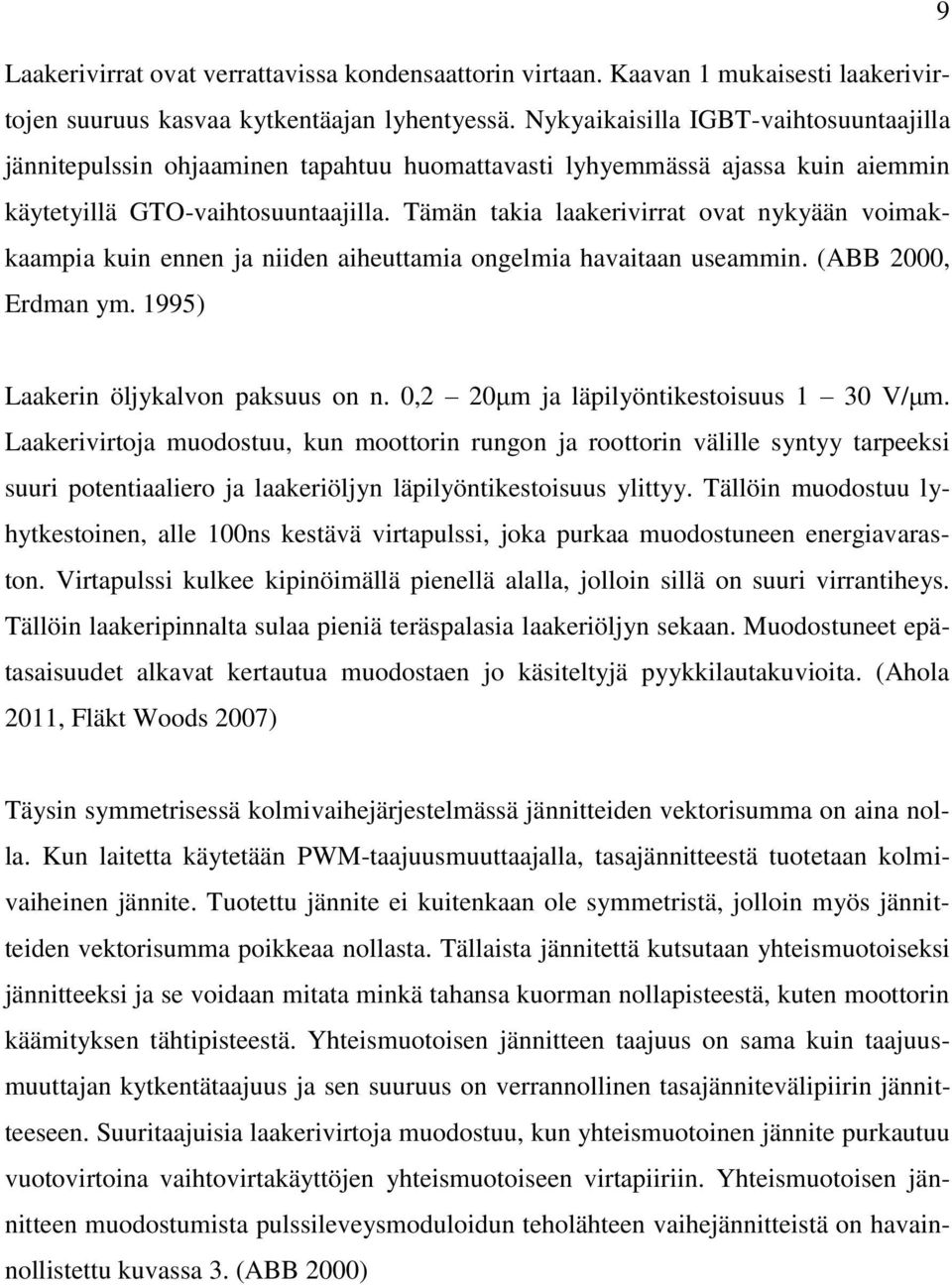 Tämän takia laakerivirrat ovat nykyään voimakkaampia kuin ennen ja niiden aiheuttamia ongelmia havaitaan useammin. (ABB 2000, Erdman ym. 1995) Laakerin öljykalvon paksuus on n.