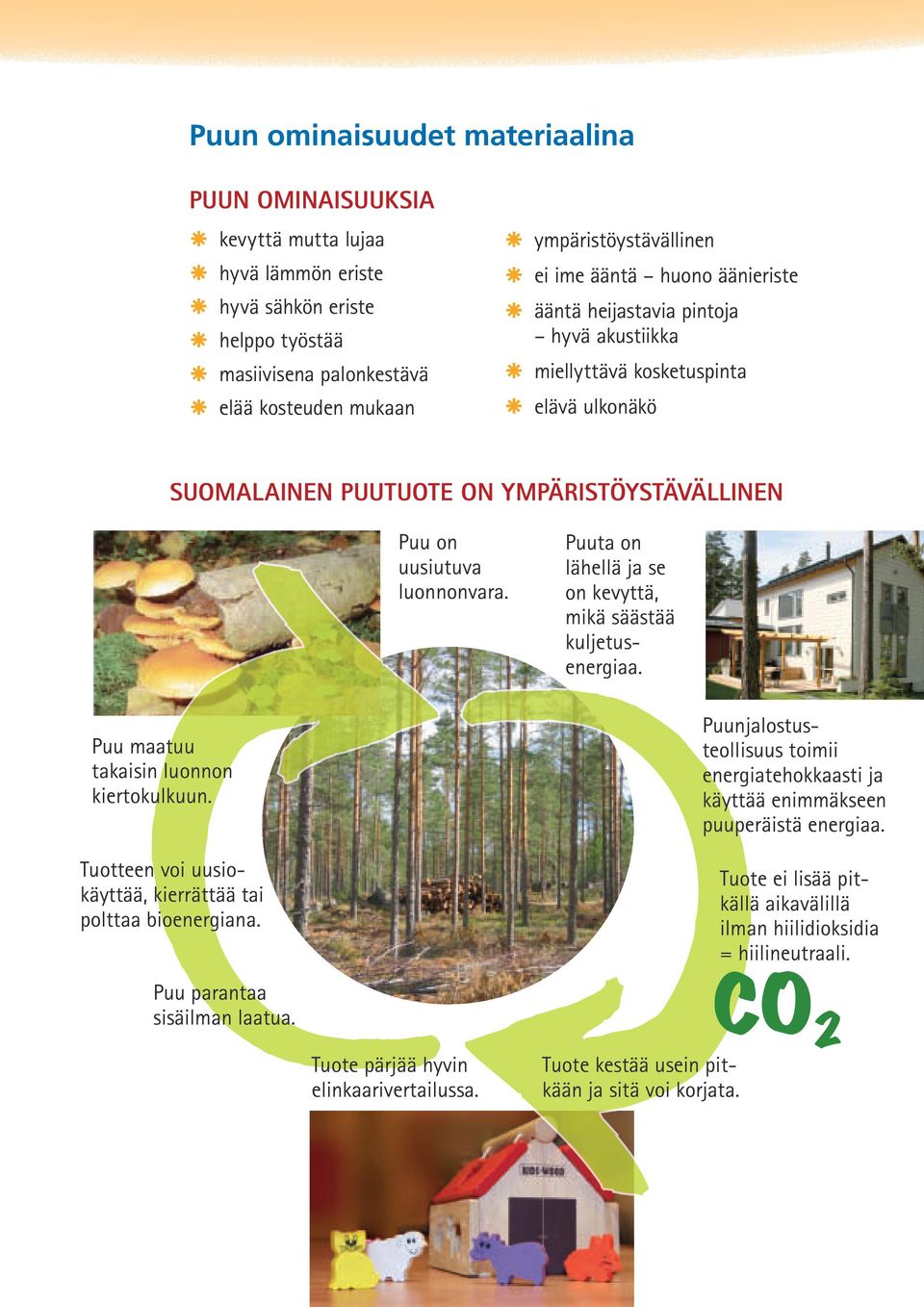 Puuta on lähellä ja se on kevyttä, mikä säästää kuljetusenergiaa. Puu maatuu takaisin luonnon kiertokulkuun. Tuotteen voi uusiokäyttää, kierrättää tai polttaa bioenergiana.