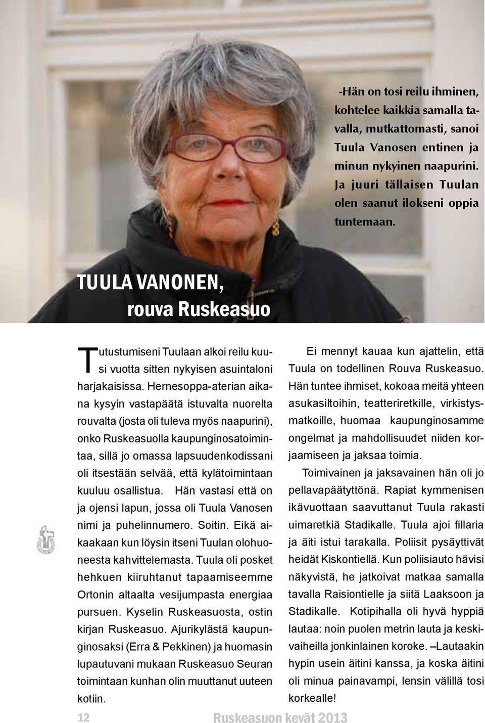 Hernesoppa-aterian aikana kysyin vastapäätä istuvalta nuorelta rouvalta (josta oli tuleva myös naapurini), onko Ruskeasuolla kaupunginosatoimintaa, sillä jo omassa lapsuudenkodissani oli itsestään