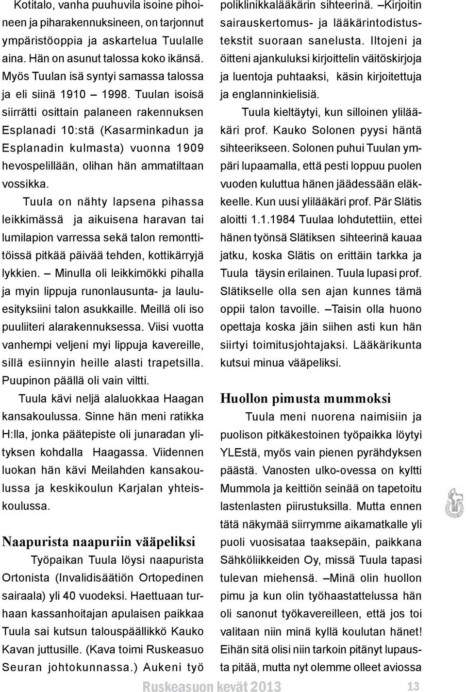 öitteni ajankuluksi kirjoittelin väitöskirjoja Myös Tuulan isä syntyi samassa talossa ja luentoja puhtaaksi, käsin kirjoitettuja ja eli siinä 1910 1998. Tuulan isoisä ja englanninkielisiä.