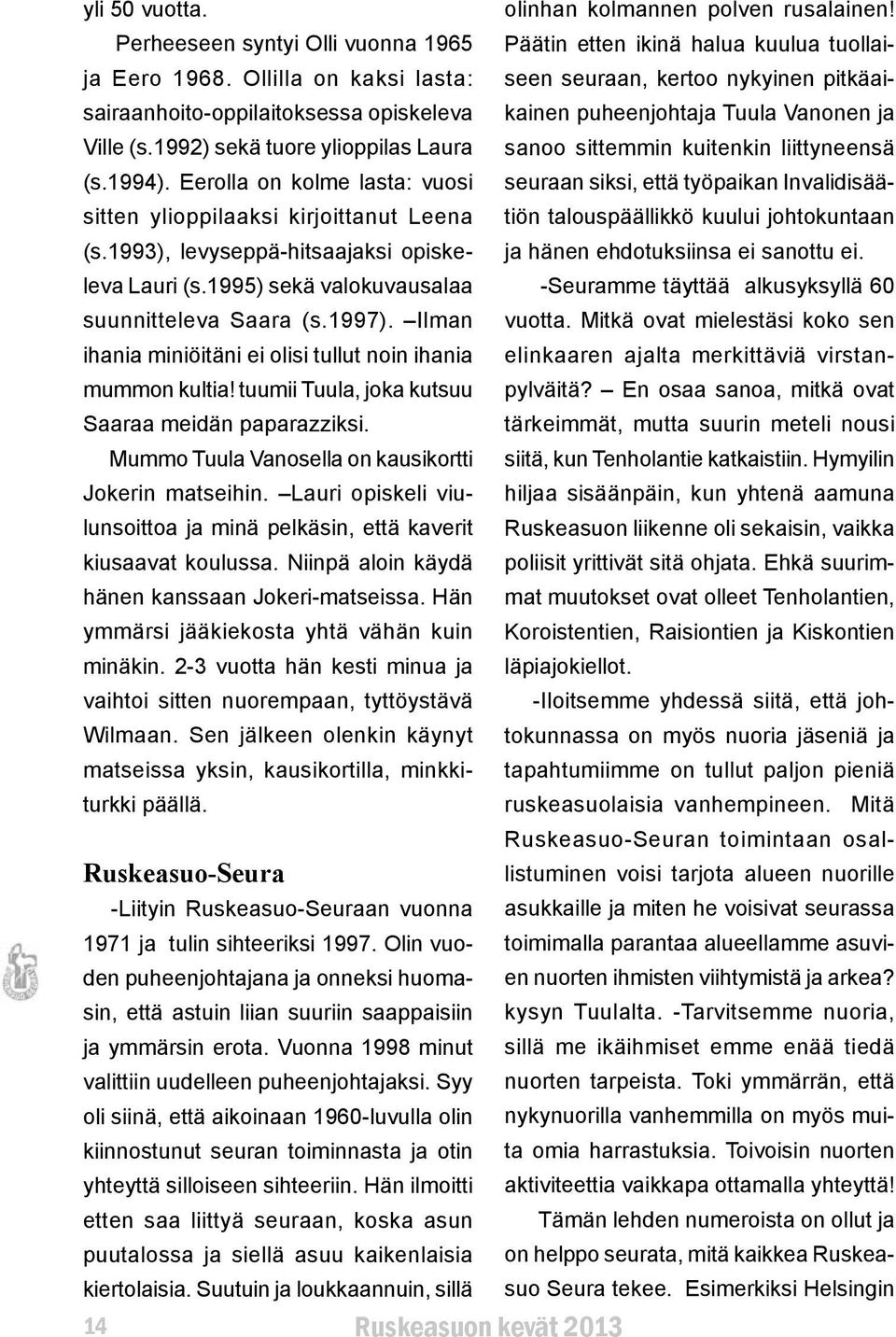 Eerolla on kolme lasta: vuosi seuraan siksi, että työpaikan Invalidisäätiön talouspäällikkö kuului johtokuntaan sitten ylioppilaaksi kirjoittanut Leena (s.