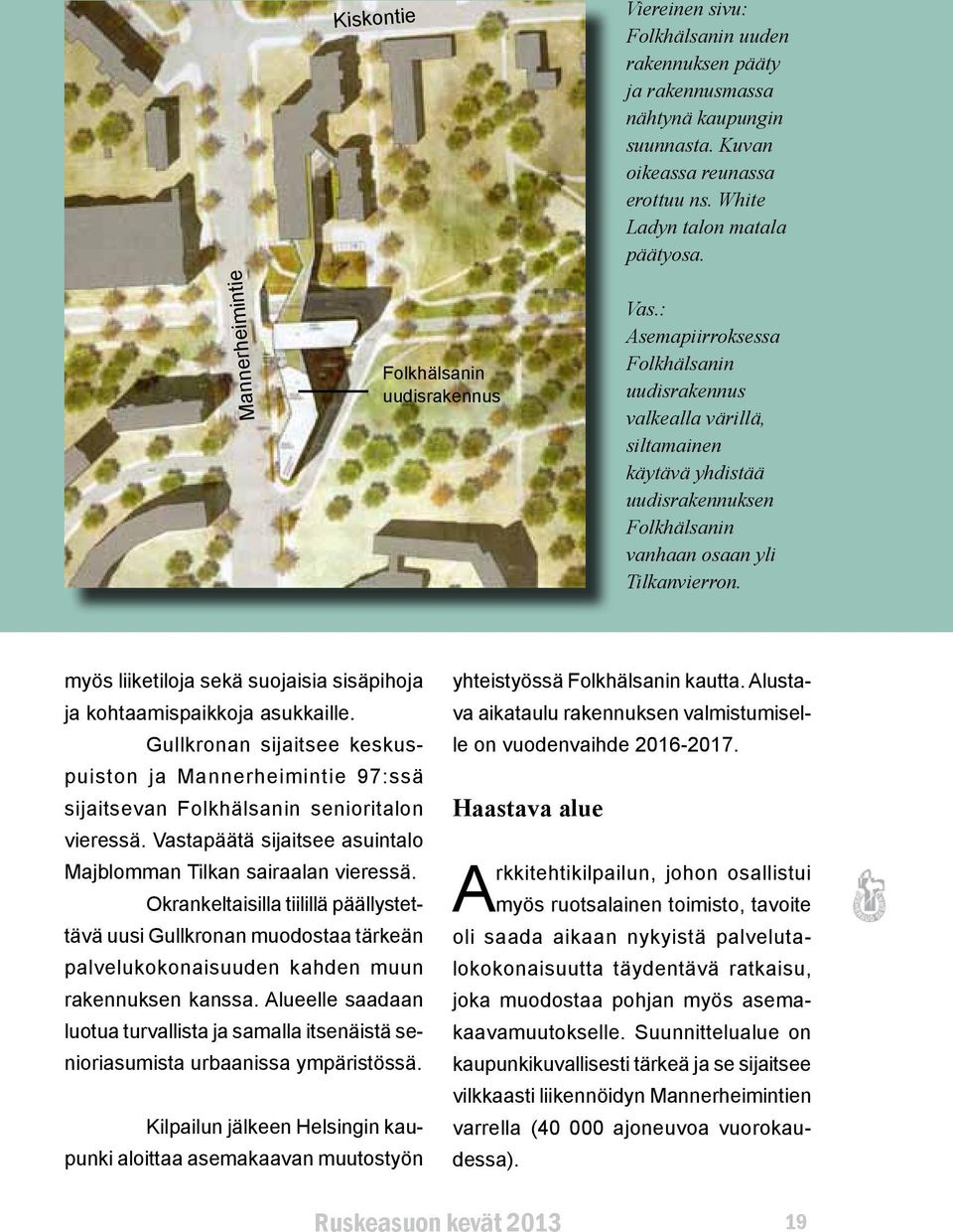 : Asemapiirroksessa Folkhälsanin uudisrakennus valkealla värillä, siltamainen käytävä yhdistää uudisrakennuksen Folkhälsanin vanhaan osaan yli Tilkanvierron.