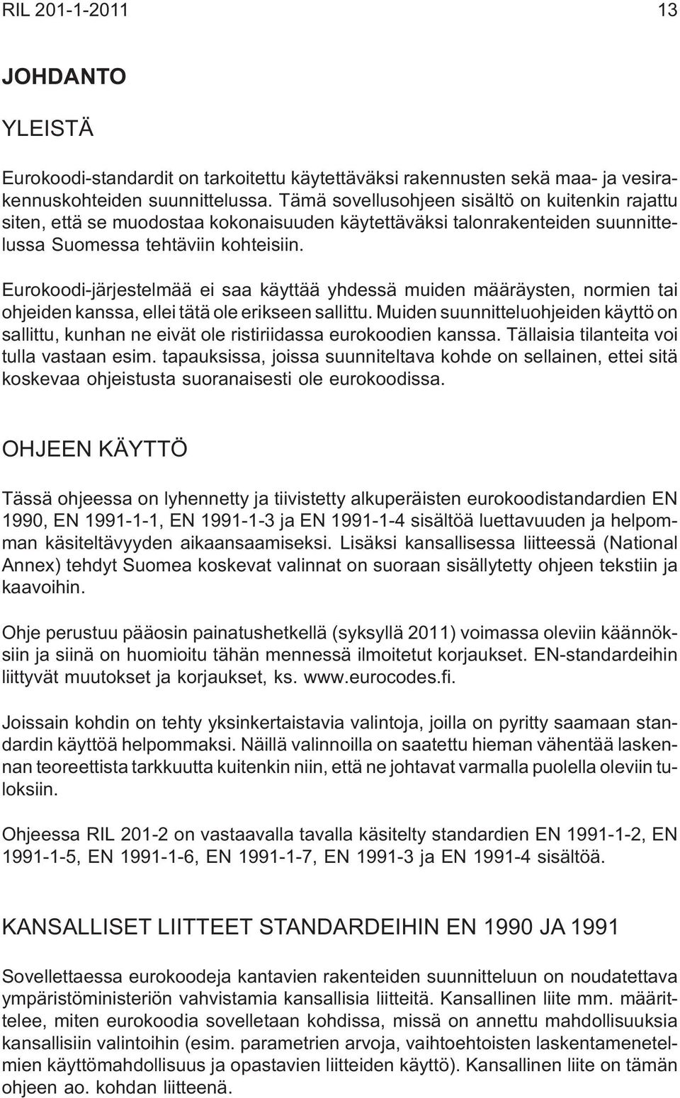 Eurokoodi-järjestelmää ei saa käyttää yhdessä muiden määräysten, normien tai ohjeiden kanssa, ellei tätä ole erikseen sallittu.