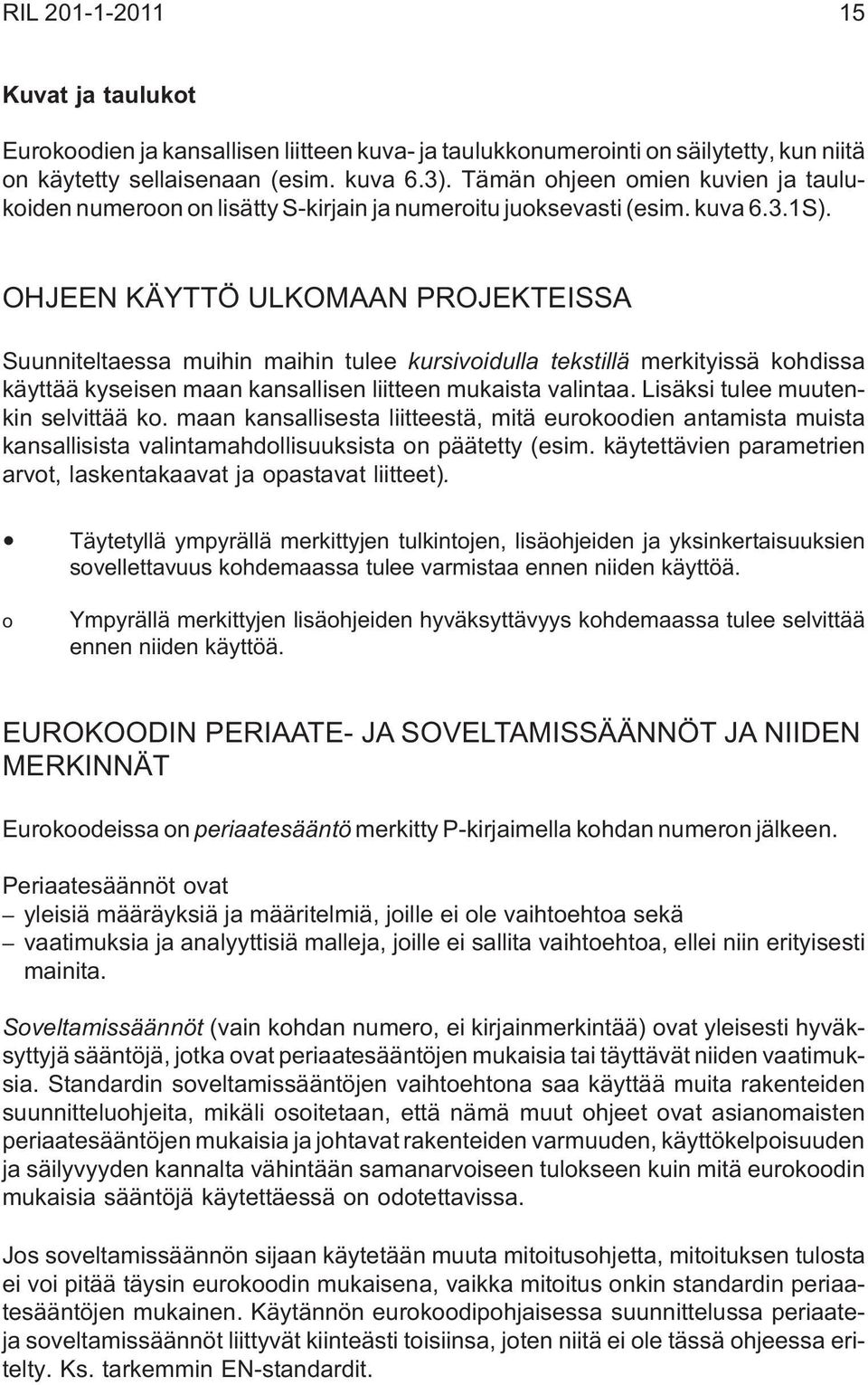 OHJEEN KÄYTTÖ ULKOMAAN PROJEKTEISSA Suunniteltaessa muihin maihin tulee kursivoidulla tekstillä merkityissä kohdissa käyttää kyseisen maan kansallisen liitteen mukaista valintaa.