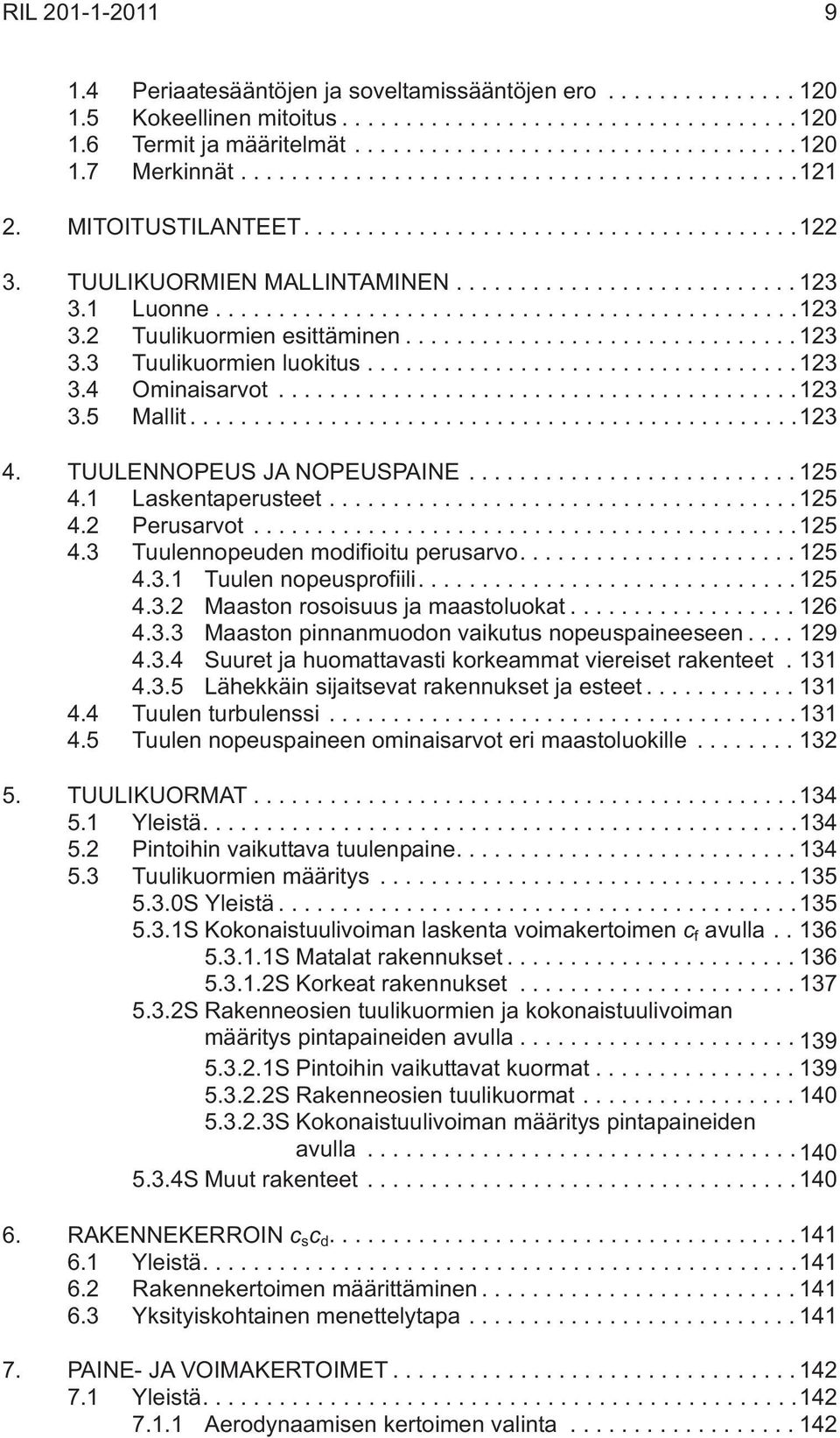 1 Laskentaperusteet...125 4.2 Perusarvot...125 4.3 Tuulennopeuden modifioitu perusarvo....125 4.3.1 Tuulen nopeusprofiili....125 4.3.2 Maaston rosoisuus ja maastoluokat...126 4.3.3 Maaston pinnanmuodon vaikutus nopeuspaineeseen.