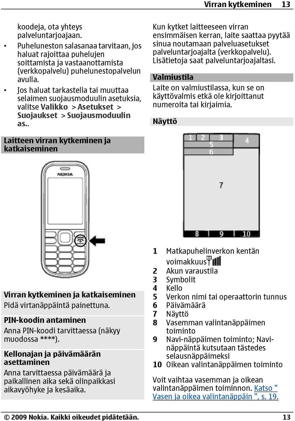 Jos haluat tarkastella tai muuttaa selaimen suojausmoduulin asetuksia, valitse Valikko > Asetukset > Suojaukset > Suojausmoduulin as.