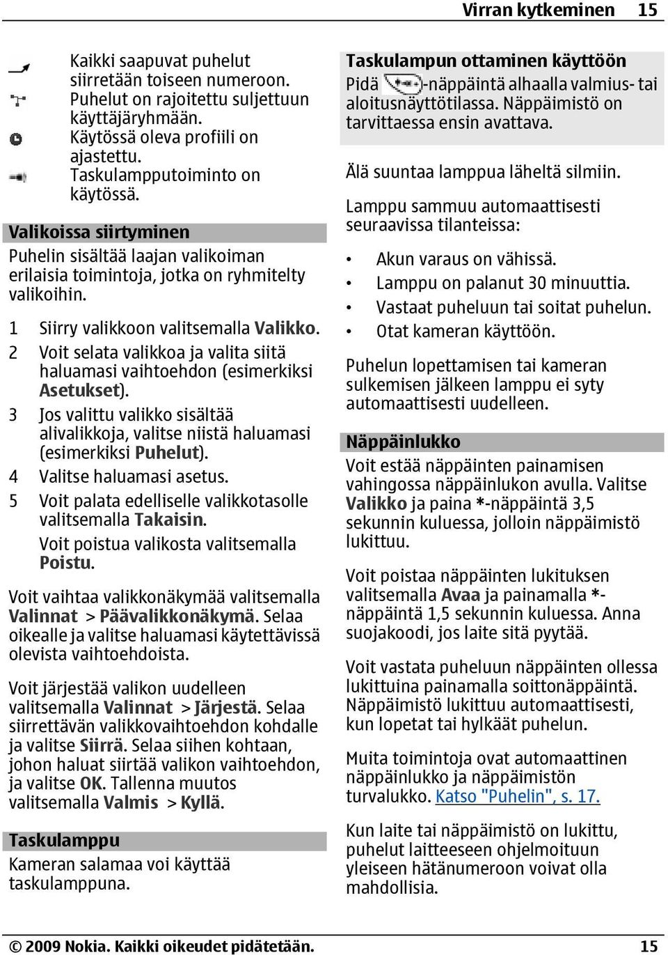 2 Voit selata valikkoa ja valita siitä haluamasi vaihtoehdon (esimerkiksi Asetukset). 3 Jos valittu valikko sisältää alivalikkoja, valitse niistä haluamasi (esimerkiksi Puhelut).