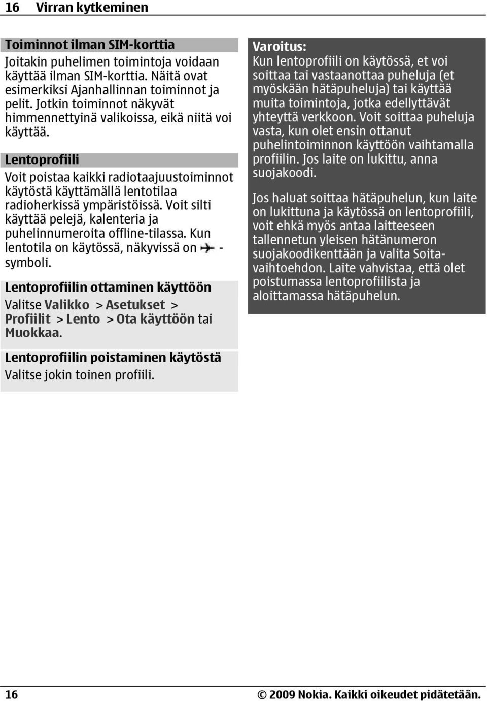 Voit silti käyttää pelejä, kalenteria ja puhelinnumeroita offline-tilassa. Kun lentotila on käytössä, näkyvissä on - symboli.