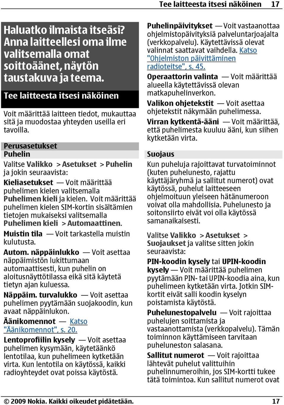 Perusasetukset Puhelin Valitse Valikko > Asetukset > Puhelin ja jokin seuraavista: Kieliasetukset Voit määrittää puhelimen kielen valitsemalla Puhelimen kieli ja kielen.