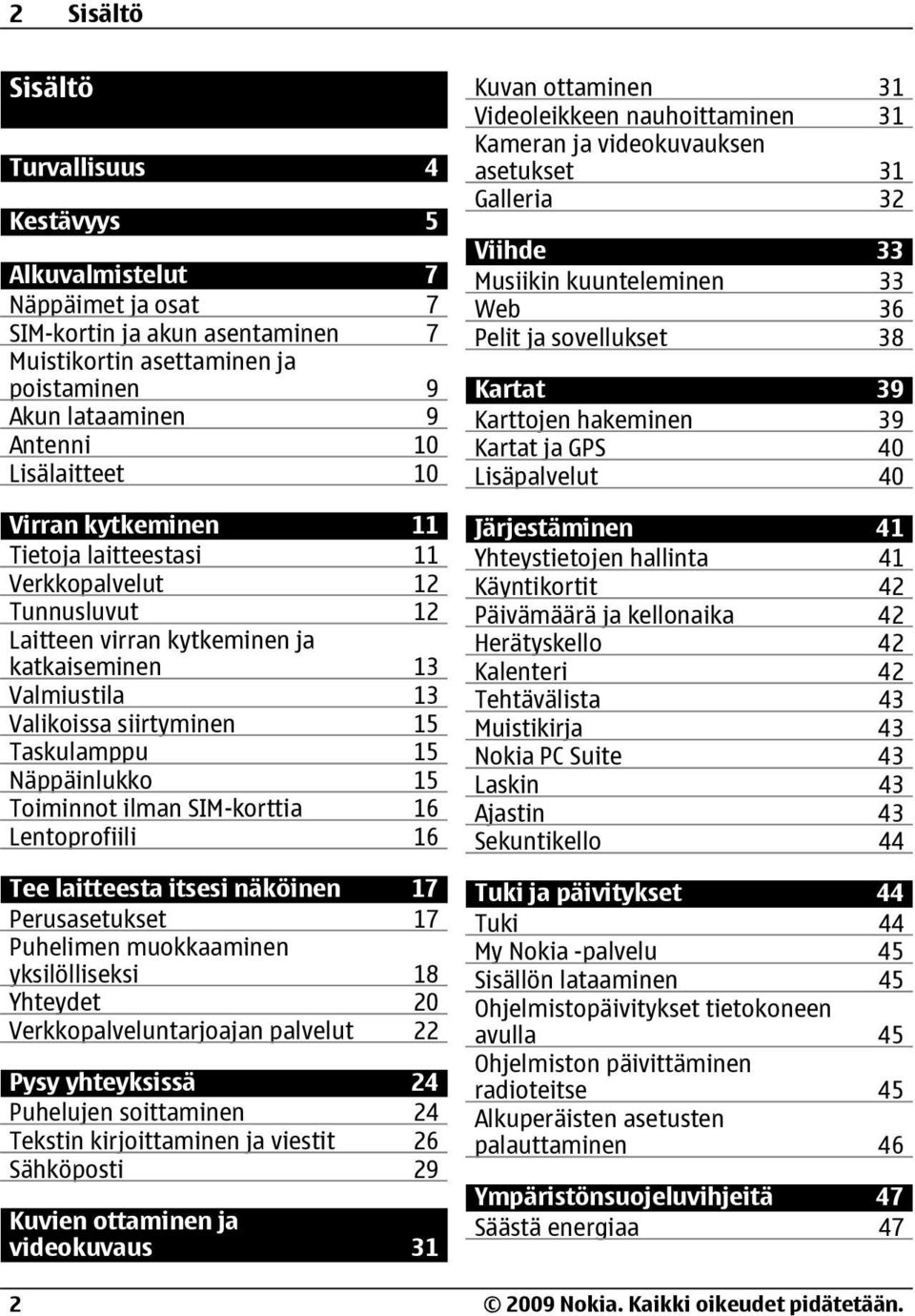 Toiminnot ilman SIM-korttia 16 Lentoprofiili 16 Tee laitteesta itsesi näköinen 17 Perusasetukset 17 Puhelimen muokkaaminen yksilölliseksi 18 Yhteydet 20 Verkkopalveluntarjoajan palvelut 22 Pysy