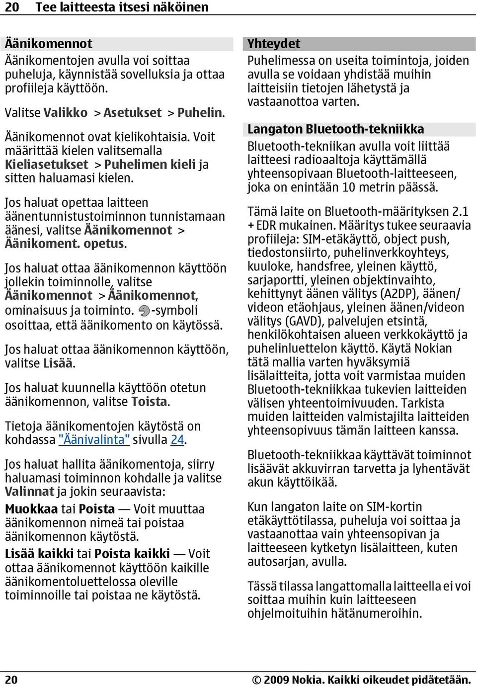 Jos haluat opettaa laitteen äänentunnistustoiminnon tunnistamaan äänesi, valitse Äänikomennot > Äänikoment. opetus.