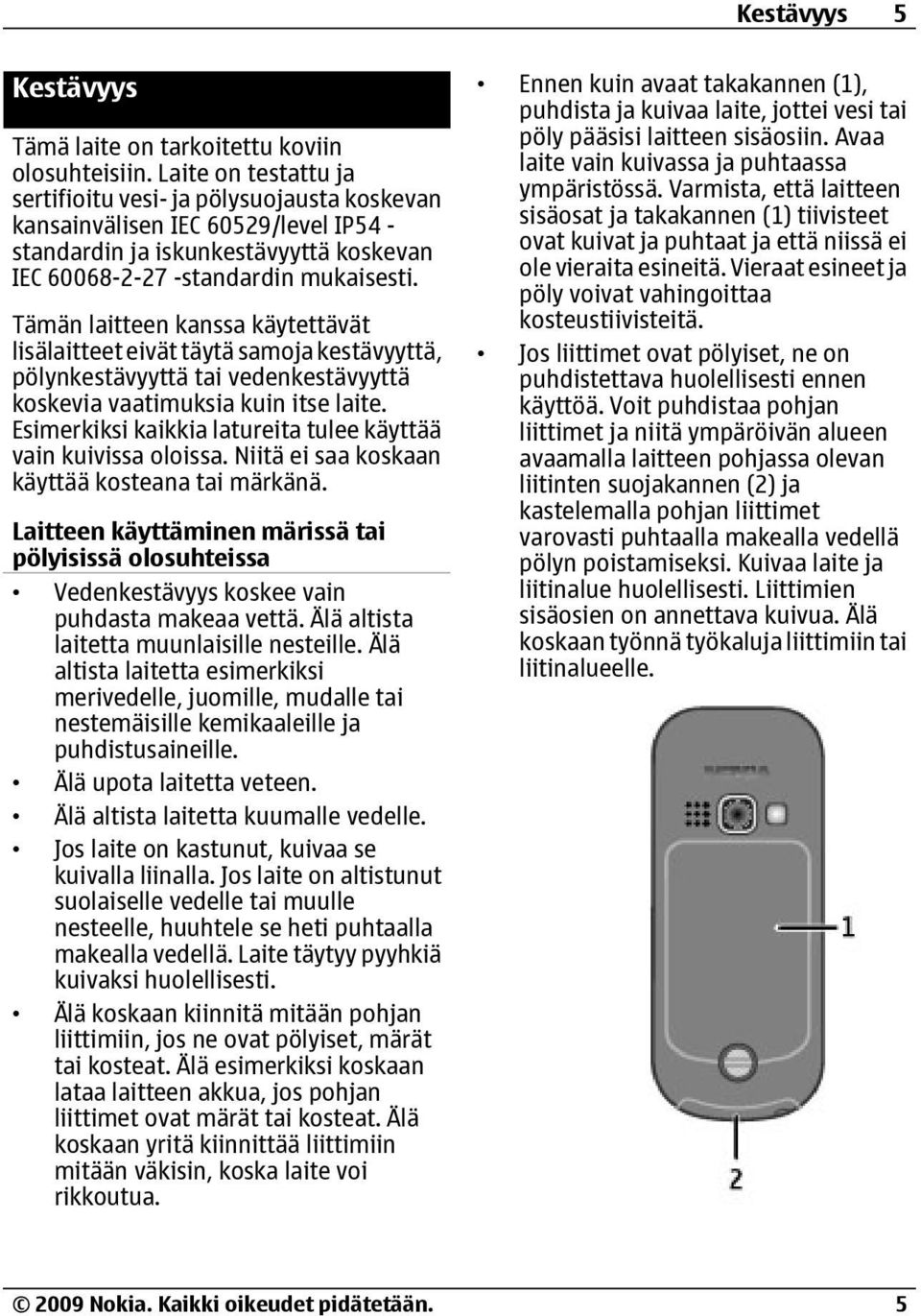 Tämän laitteen kanssa käytettävät lisälaitteet eivät täytä samoja kestävyyttä, pölynkestävyyttä tai vedenkestävyyttä koskevia vaatimuksia kuin itse laite.