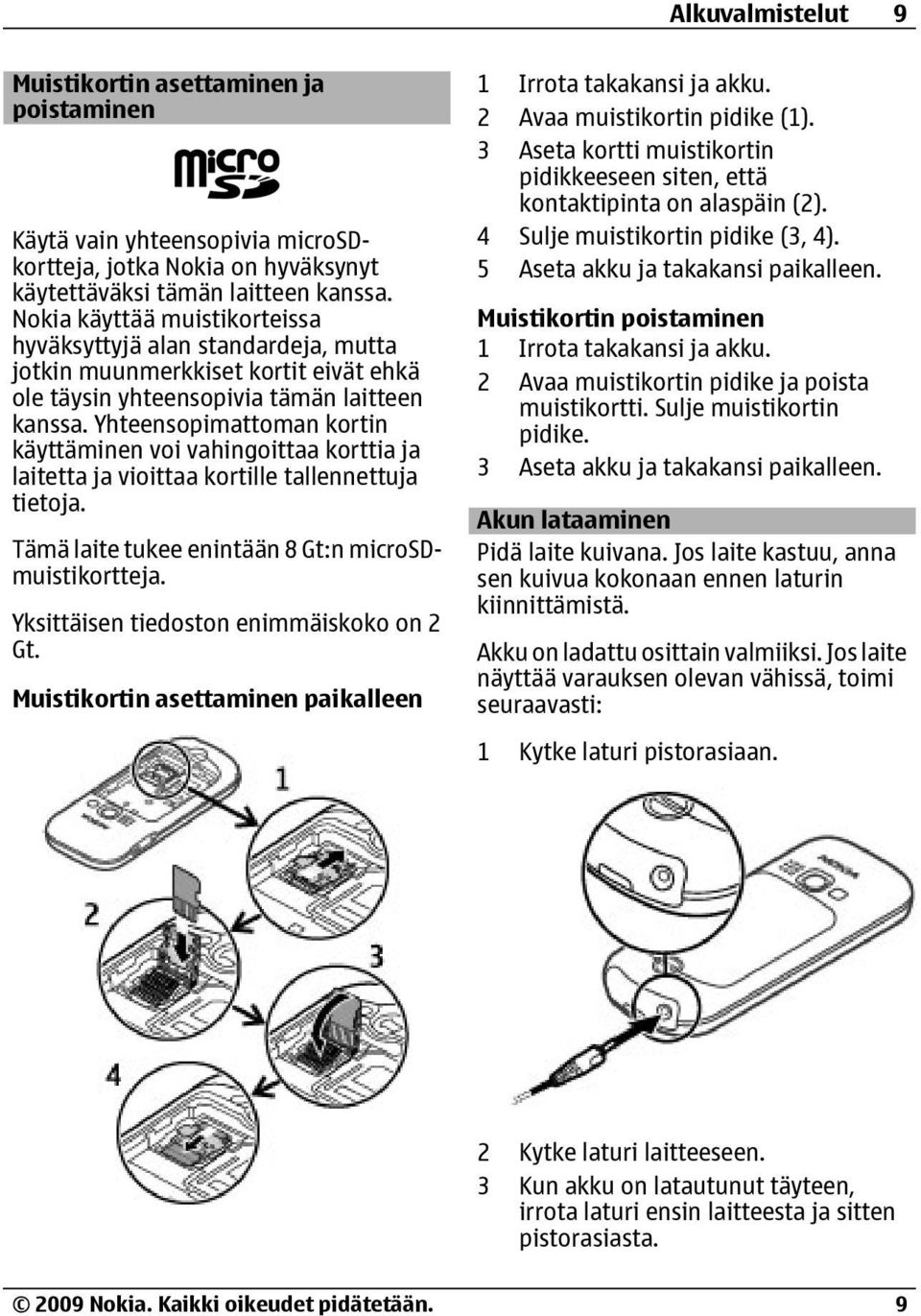 Yhteensopimattoman kortin käyttäminen voi vahingoittaa korttia ja laitetta ja vioittaa kortille tallennettuja tietoja. Tämä laite tukee enintään 8 Gt:n microsdmuistikortteja.