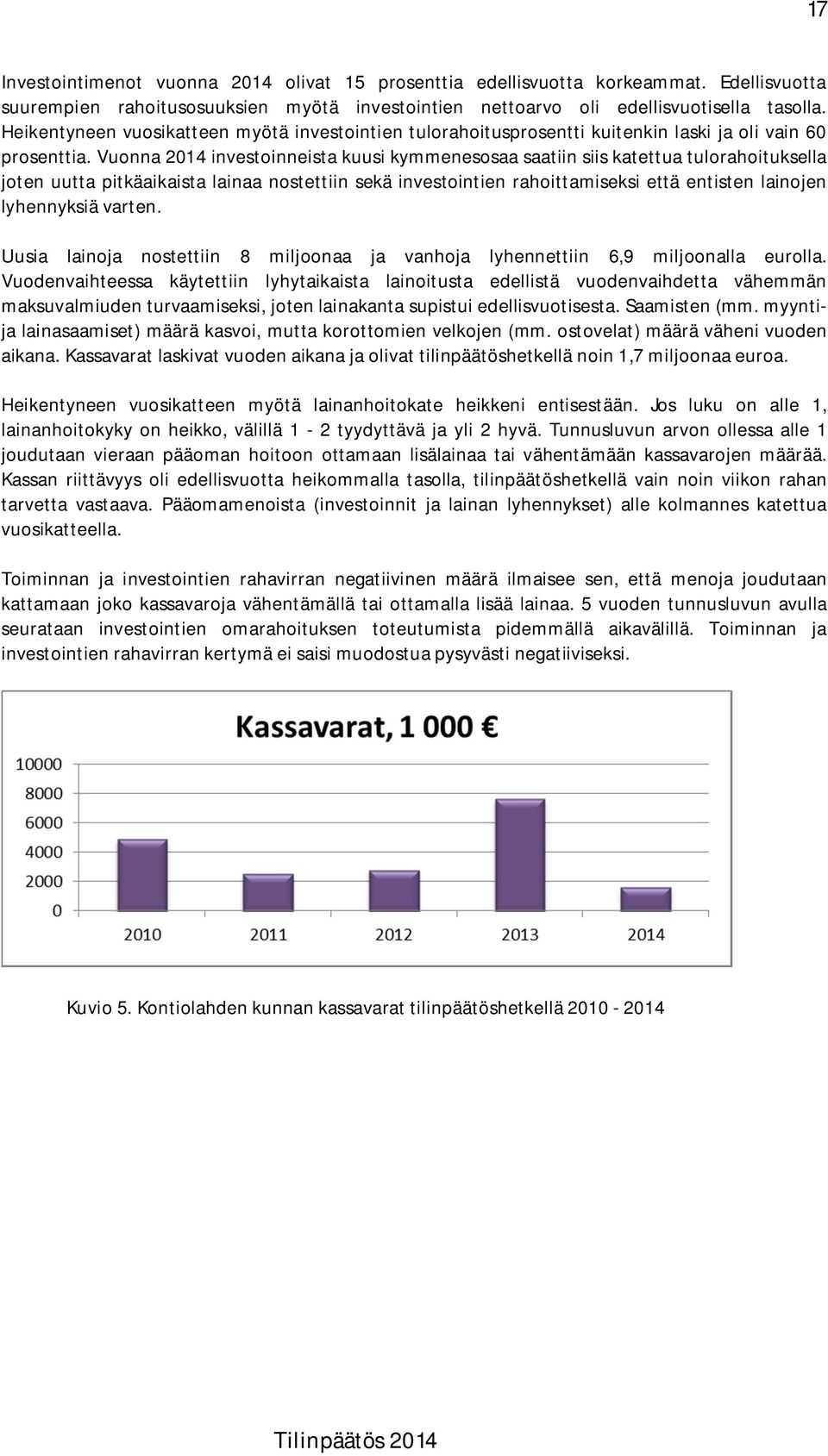 Vuonna 2014 investoinneista kuusi kymmenesosaa saatiin siis katettua tulorahoituksella joten uutta pitkäaikaista lainaa nostettiin sekä investointien rahoittamiseksi että entisten lainojen