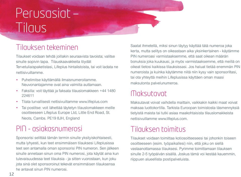 Neuvonantajamme ovat aina valmiita auttamaan. Faksilla: voit täyttää ja faksata tilauslomakkeen +44 1480 224611 Tilata turvallisesti nettisivuiltamme www.lifeplus.