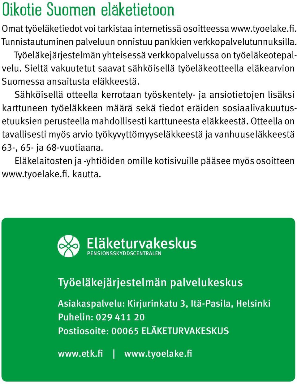 Sähköisellä otteella kerrotaan työskentely- ja ansiotietojen lisäksi karttuneen työeläkkeen määrä sekä tiedot eräiden sosiaalivakuutusetuuksien perusteella mahdollisesti karttuneesta eläkkeestä.