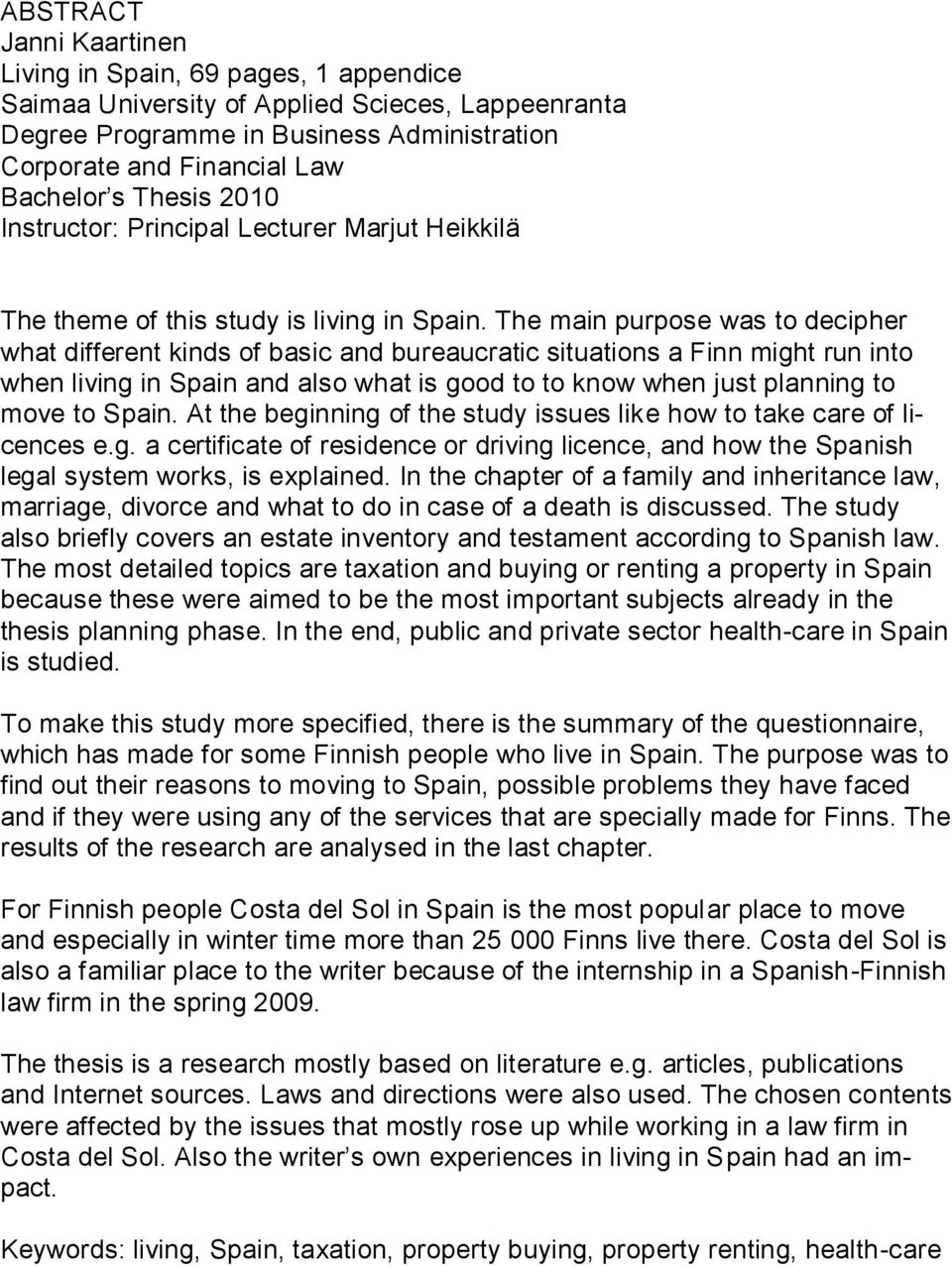 The main purpose was to decipher what different kinds of basic and bureaucratic situations a Finn might run into when living in Spain and also what is good to to know when just planning to move to