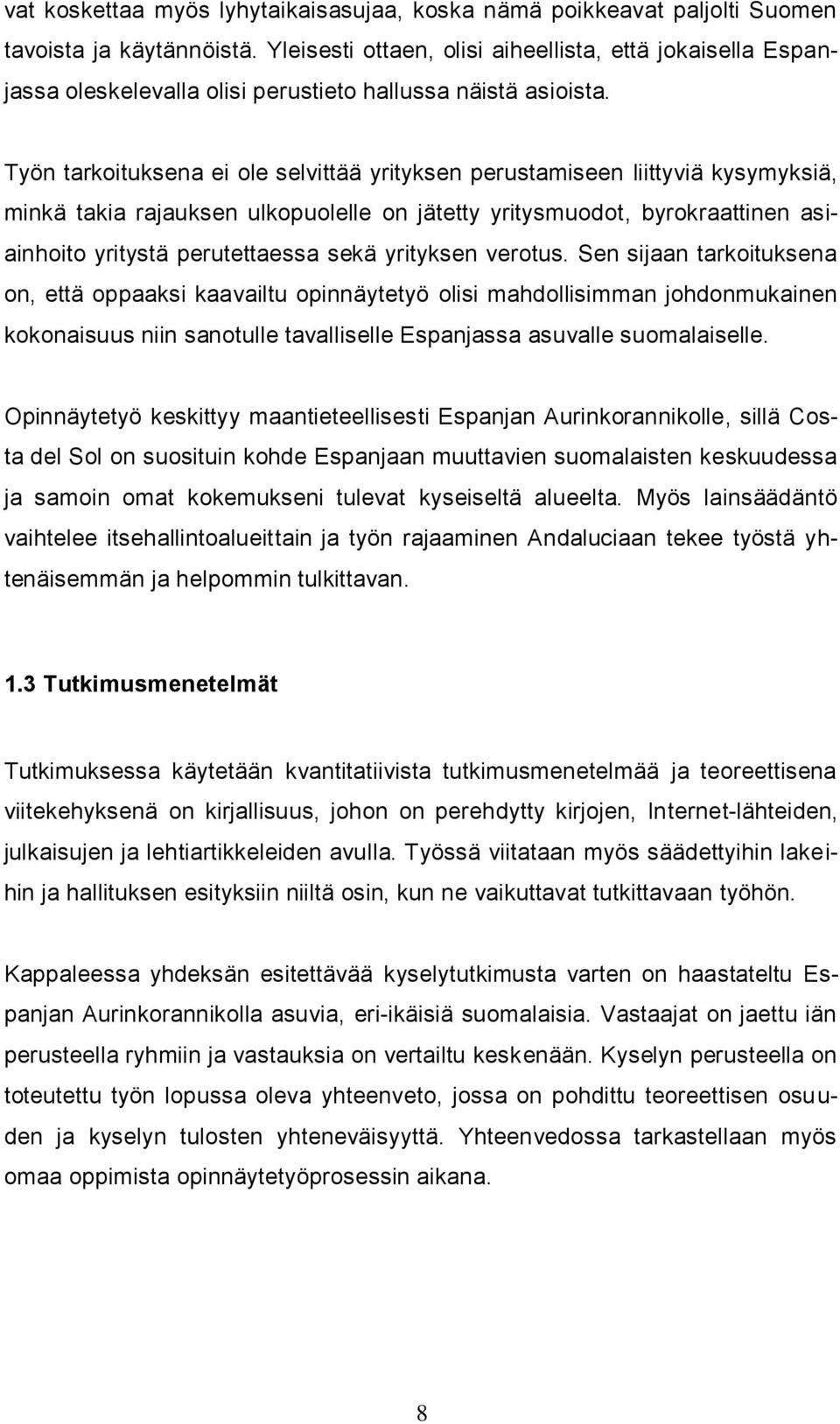 Työn tarkoituksena ei ole selvittää yrityksen perustamiseen liittyviä kysymyksiä, minkä takia rajauksen ulkopuolelle on jätetty yritysmuodot, byrokraattinen asiainhoito yritystä perutettaessa sekä